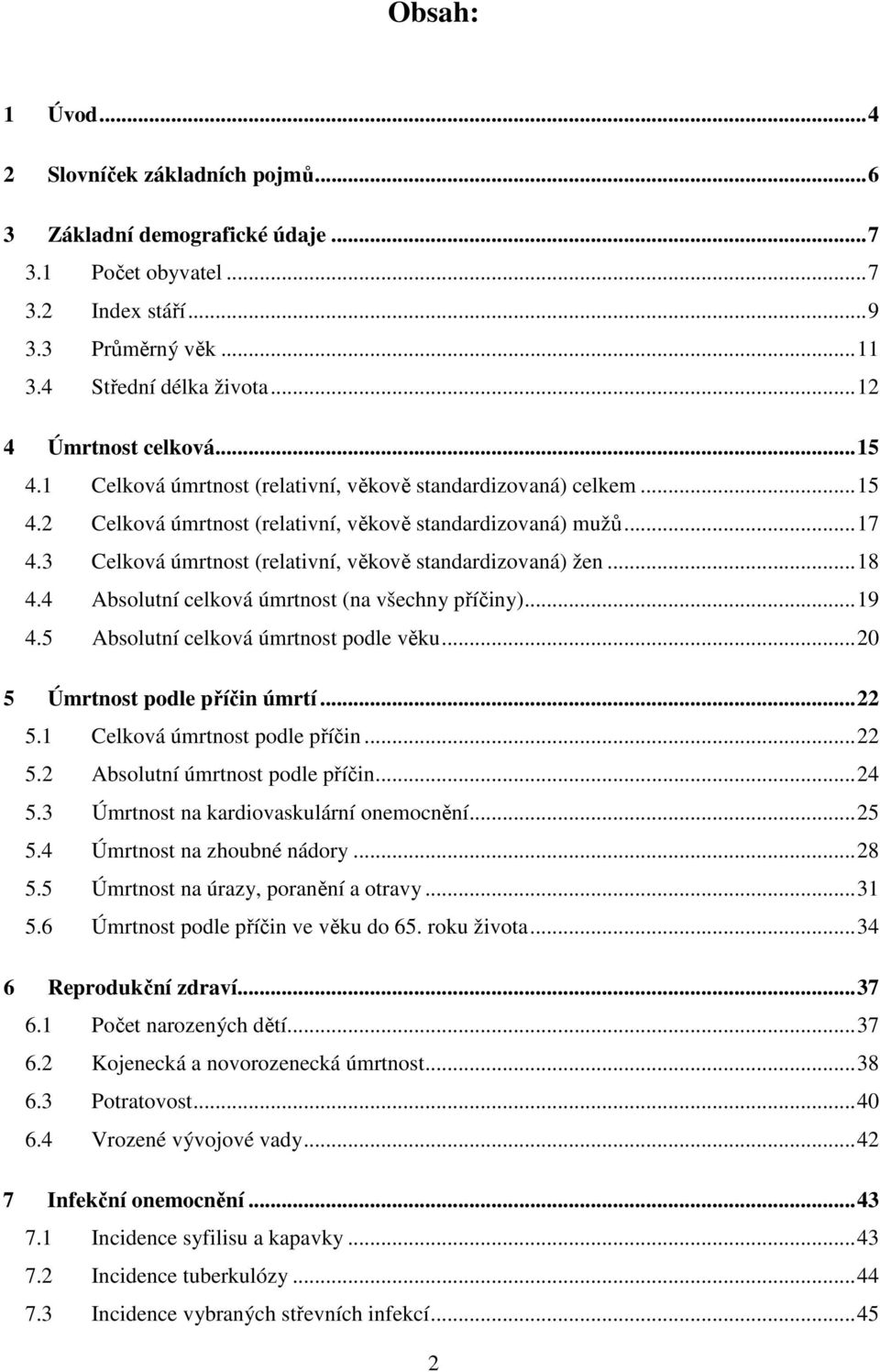 3 Celková úmrtnost (relativní, věkově standardizovaná) žen...18 4.4 Absolutní celková úmrtnost (na všechny příčiny)...19 4.5 Absolutní celková úmrtnost podle věku...20 5 Úmrtnost podle příčin úmrtí.