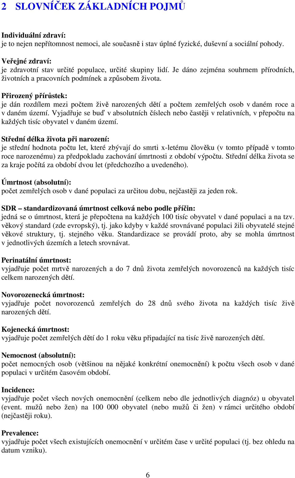 Přirozený přírůstek: je dán rozdílem mezi počtem živě narozených dětí a počtem zemřelých osob v daném roce a v daném území.