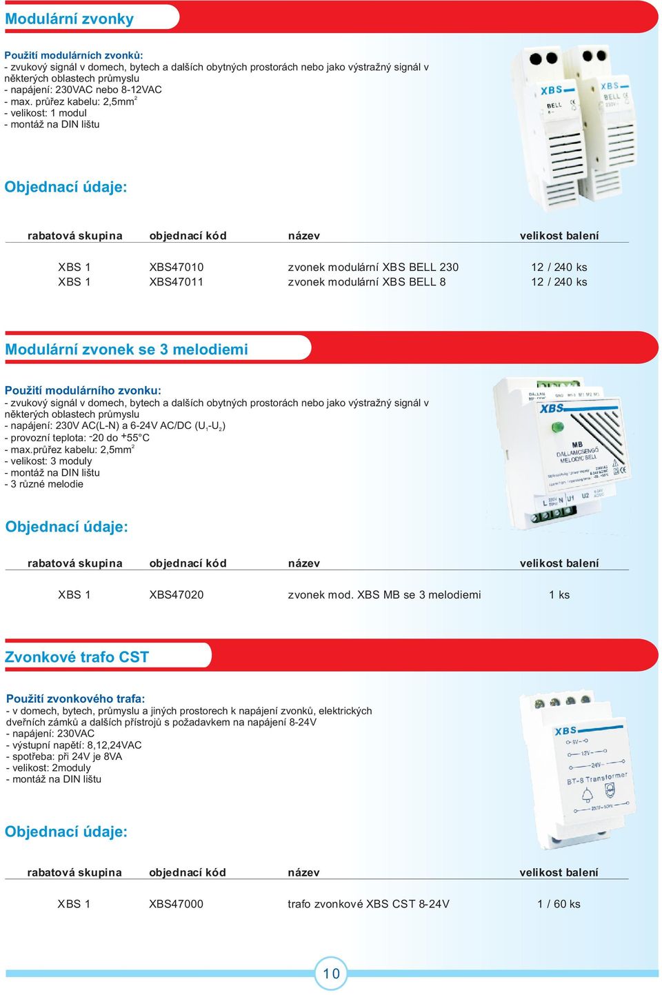 prùøez kabelu:,5 mm - velikost : 1 modul - montáž na DIN lištu XBS 1 XBS47010 zvonek modulární XBS BELL 30 1 / 40 ks XBS 1 XBS47011 zvonek modulární XBS BELL 8 1 / 40 ks Modulární zvonek se 3