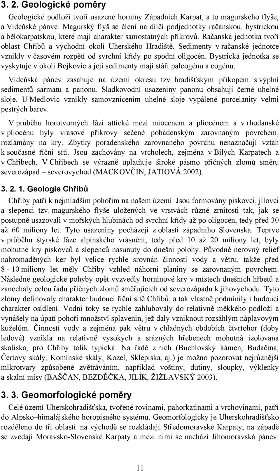 Račanská jednotka tvoří oblast Chřibů a východní okolí Uherského Hradiště. Sedimenty v račanské jednotce vznikly v časovém rozpětí od svrchní křídy po spodní oligocén.