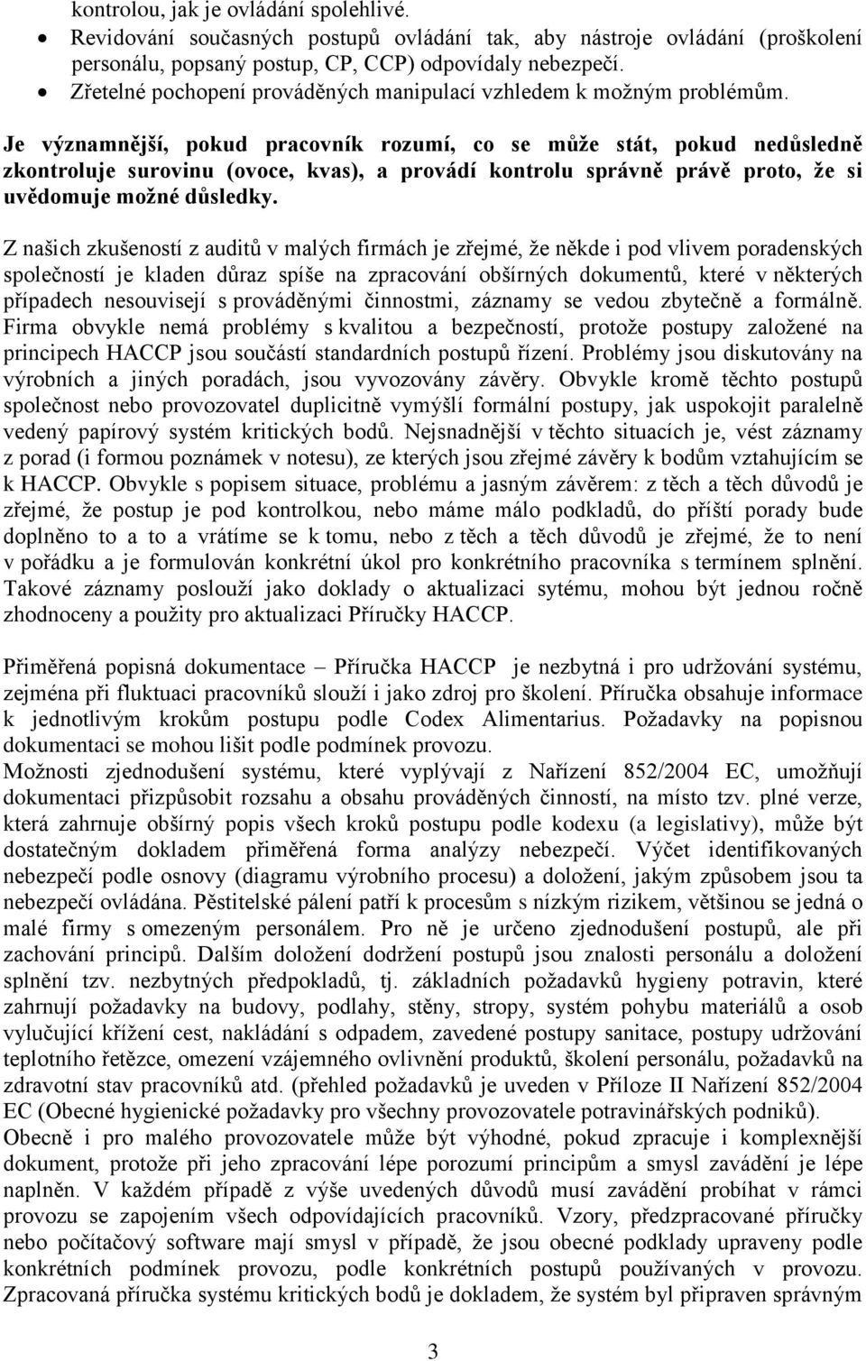 Je významnější, pokud pracovník rozumí, co se může stát, pokud nedůsledně zkontroluje surovinu (ovoce, kvas), a provádí kontrolu správně právě proto, že si uvědomuje možné důsledky.