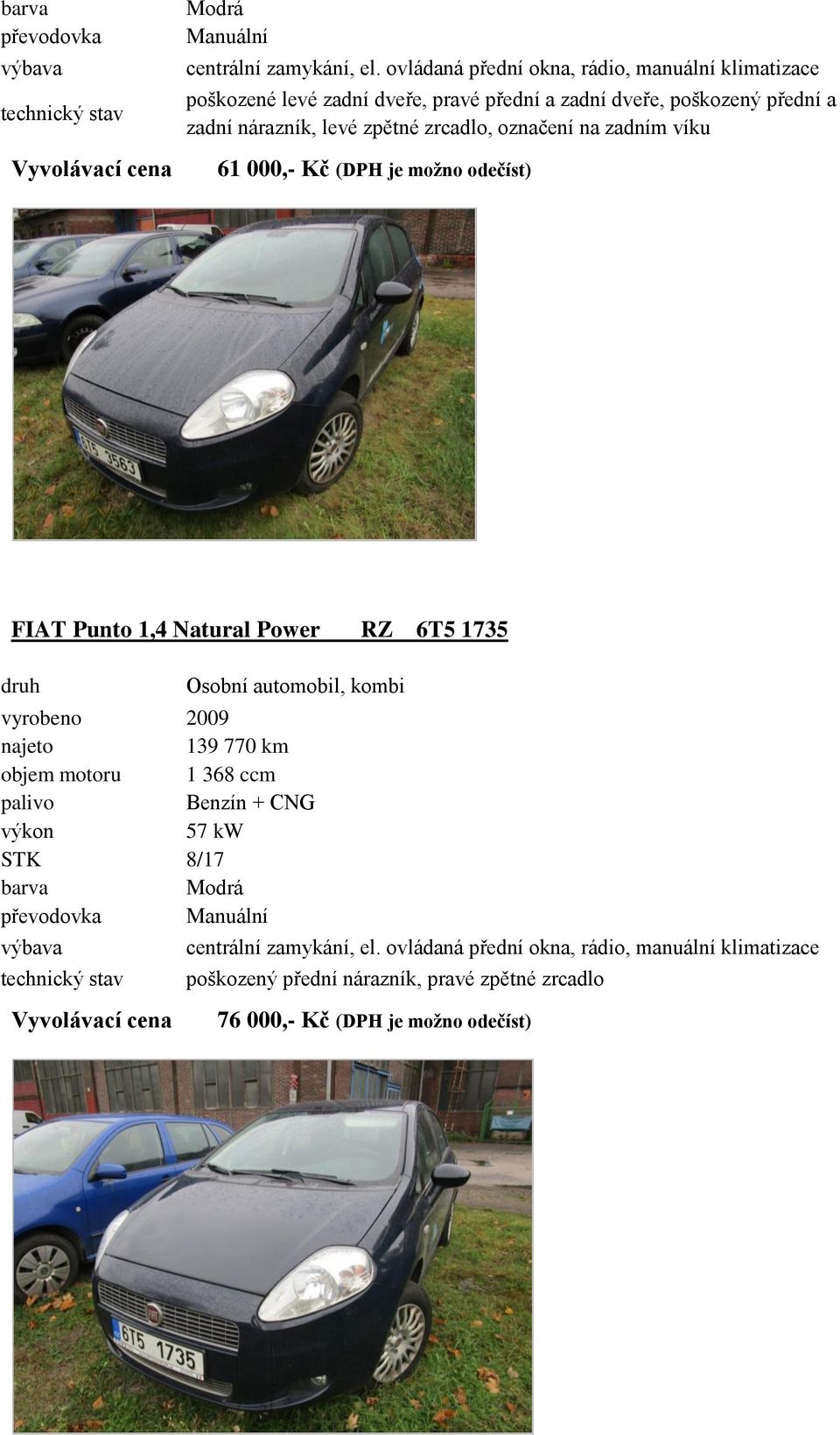 zpětné zrcadlo, označení na zadním víku 61 000,- Kč (DPH je možno odečíst) FIAT Punto 1,4 Natural Power RZ 6T5 1735 Osobní automobil, kombi vyrobeno