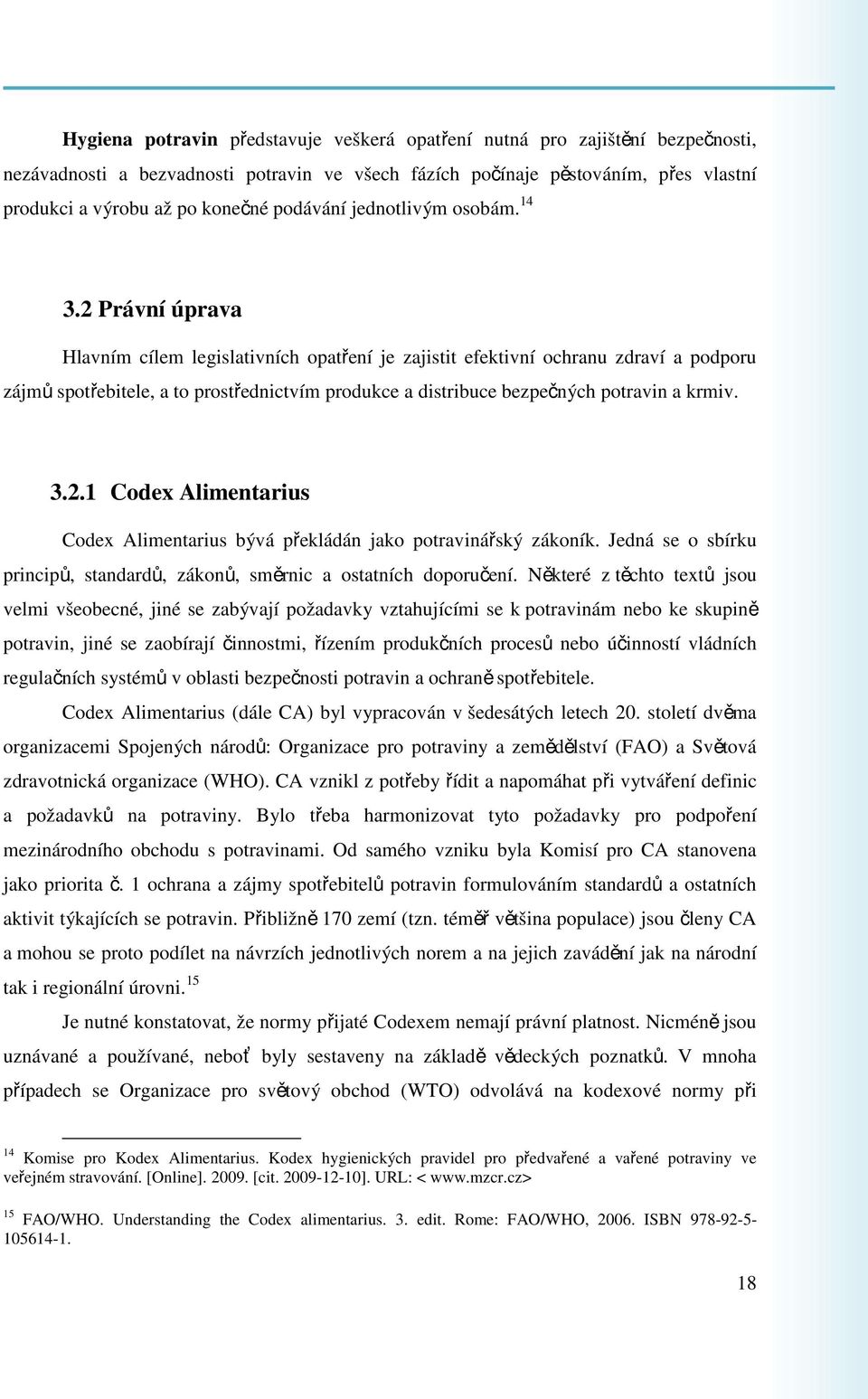 2 Právní úprava Hlavním cílem legislativních opatření je zajistit efektivní ochranu zdraví a podporu zájmů spotřebitele, a to prostřednictvím produkce a distribuce bezpečných potravin a krmiv. 3.2.1 Codex Alimentarius Codex Alimentarius bývá překládán jako potravinářský zákoník.