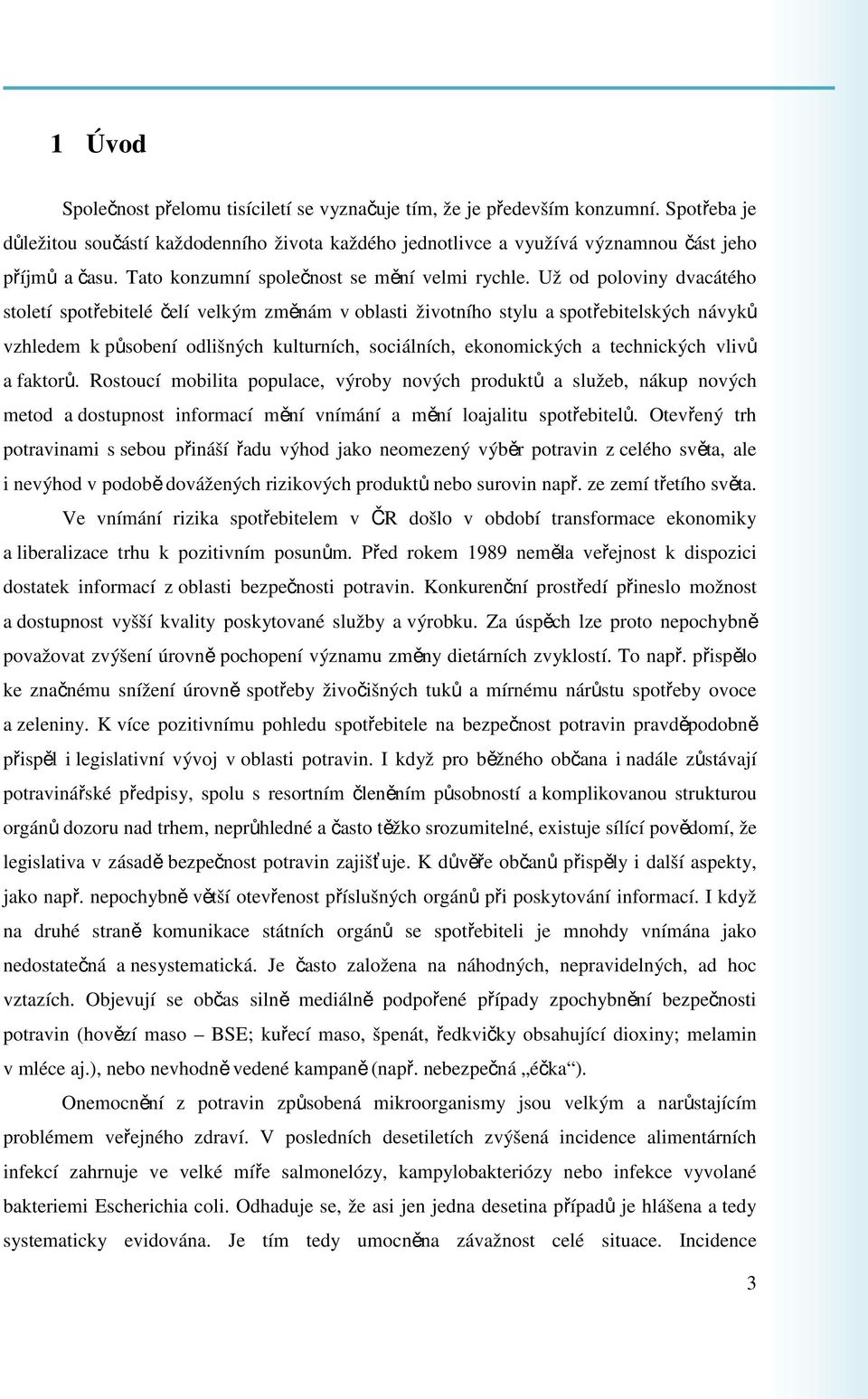 Už od poloviny dvacátého století spotřebitelé čelí velkým změnám v oblasti životního stylu a spotřebitelských návyků vzhledem k působení odlišných kulturních, sociálních, ekonomických a technických