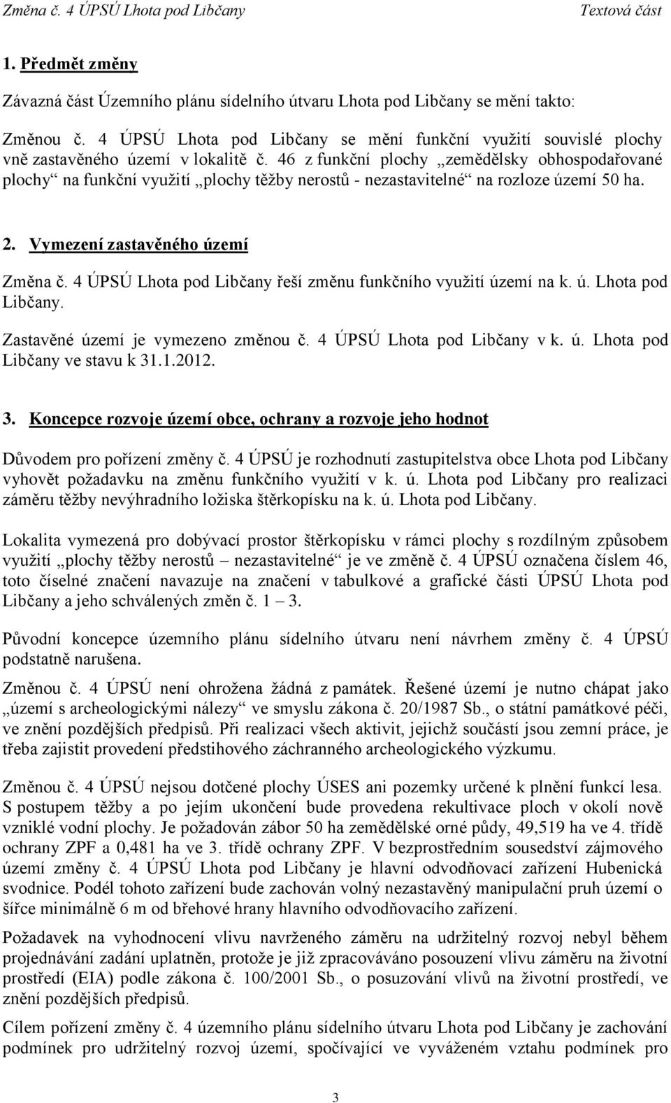 46 z funkční plochy zemědělsky obhospodařované plochy na funkční využití plochy těžby nerostů - nezastavitelné na rozloze území 50 ha. 2. Vymezení zastavěného území Změna č.