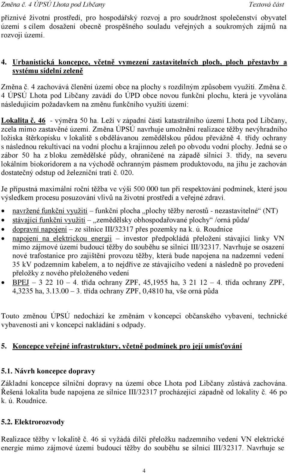 4 zachovává členění území obce na plochy s rozdílným způsobem využití. Změna č.