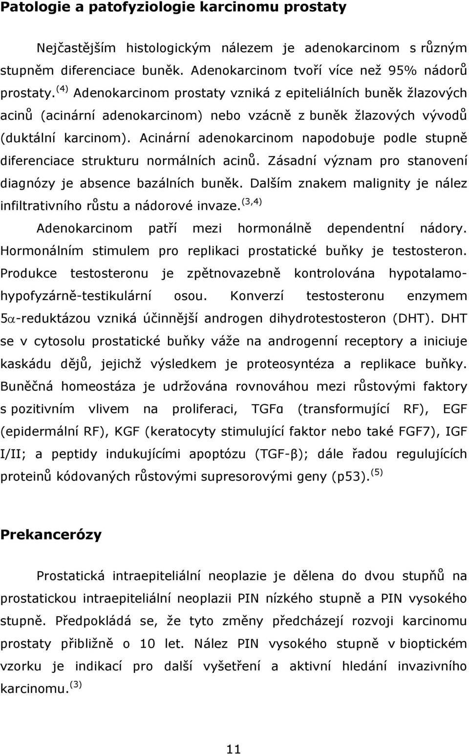 Acinární adenokarcinom napodobuje podle stupně diferenciace strukturu normálních acinů. Zásadní význam pro stanovení diagnózy je absence bazálních buněk.