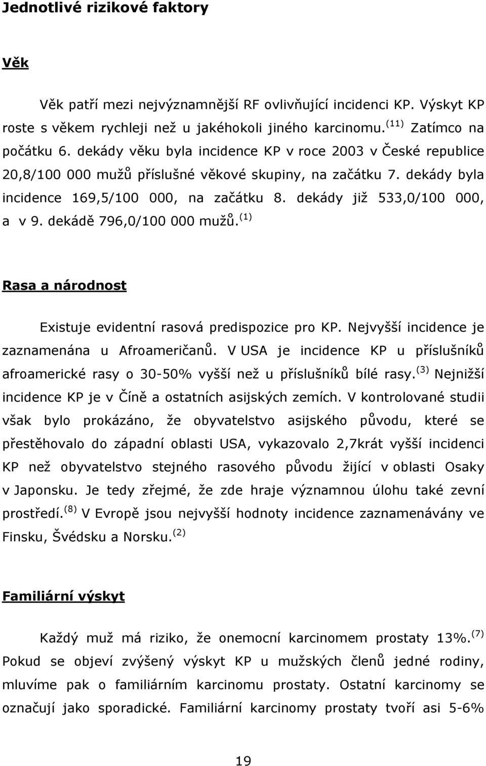 dekády již 533,0/100 000, a v 9. dekádě 796,0/100 000 mužů. (1) Rasa a národnost Existuje evidentní rasová predispozice pro KP. Nejvyšší incidence je zaznamenána u Afroameričanů.