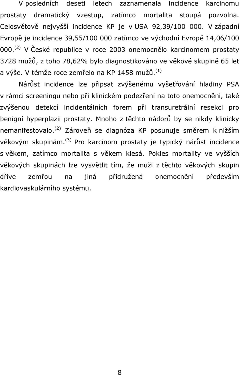 (2) V České republice v roce 2003 onemocnělo karcinomem prostaty 3728 mužů, z toho 78,62% bylo diagnostikováno ve věkové skupině 65 let a výše. V témže roce zemřelo na KP 1458 mužů.