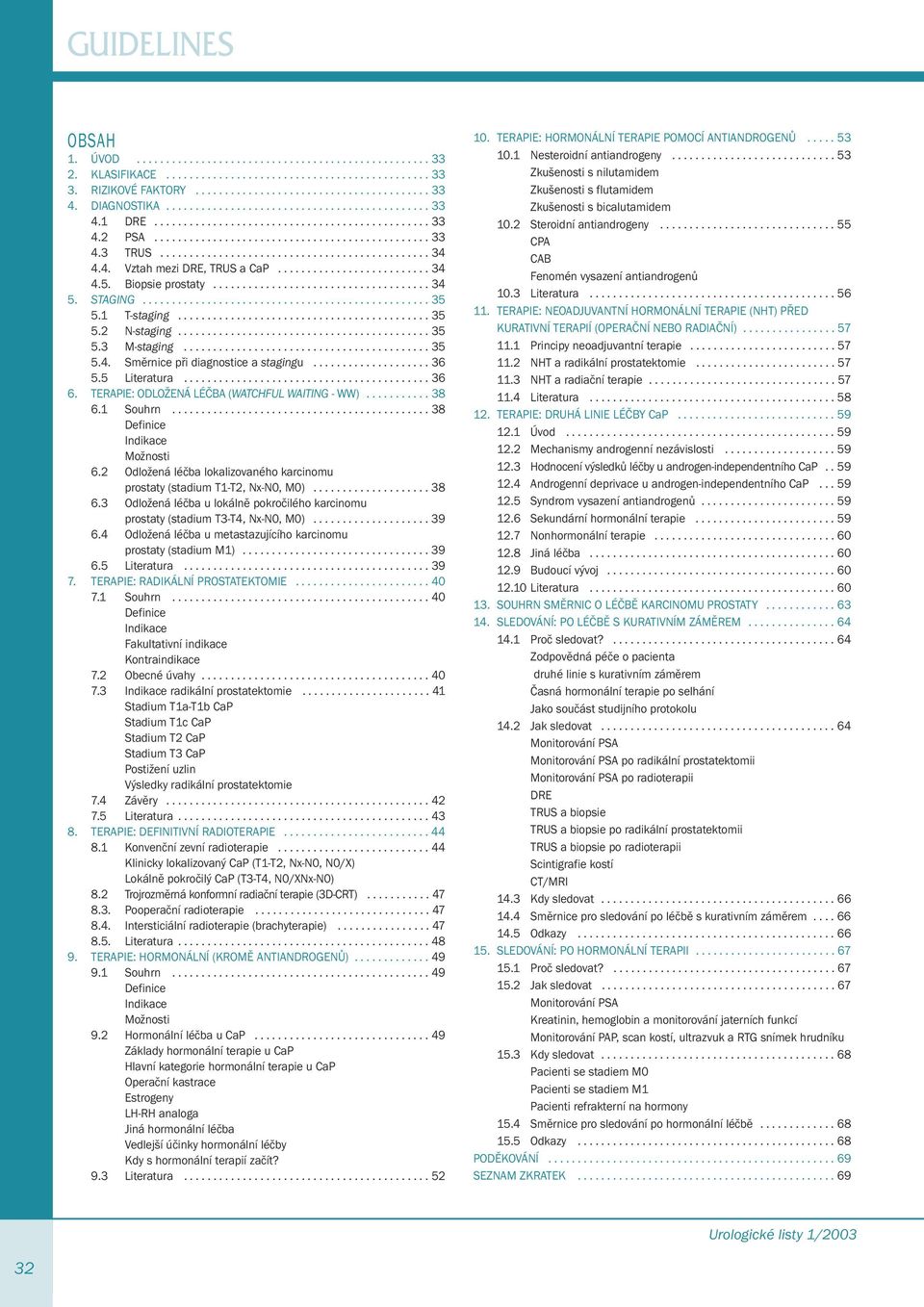 4. Vztah mezi DRE, TRUS a CaP.......................... 34 4.5. Biopsie prostaty..................................... 34 5. STAGING................................................. 35 5.1 T-staging.
