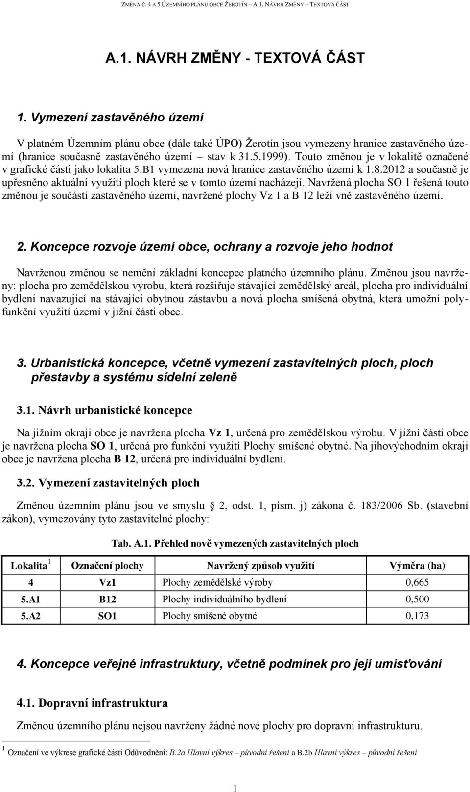 Touto změnou je v lokalitě označené v grafické části jako lokalita 5.B1 vymezena nová hranice zastavěného území k 1.8.