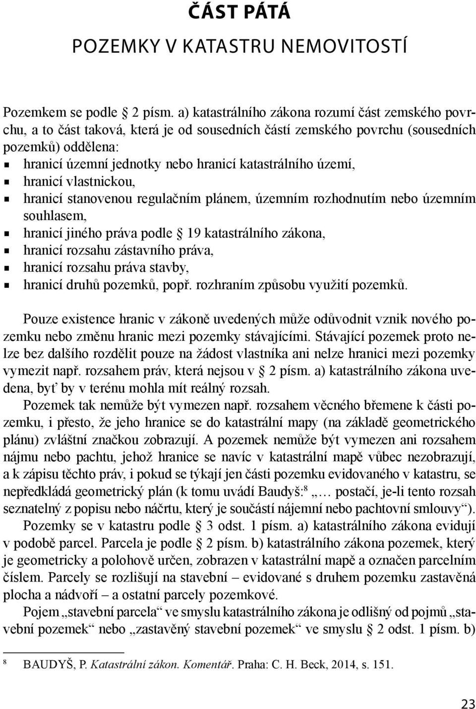 území, hranicí vlastnickou, hranicí stanovenou regulačním plánem, územním rozhodnutím nebo územním souhlasem, hranicí jiného práva podle 19 katastrálního zákona, hranicí rozsahu zástavního práva,