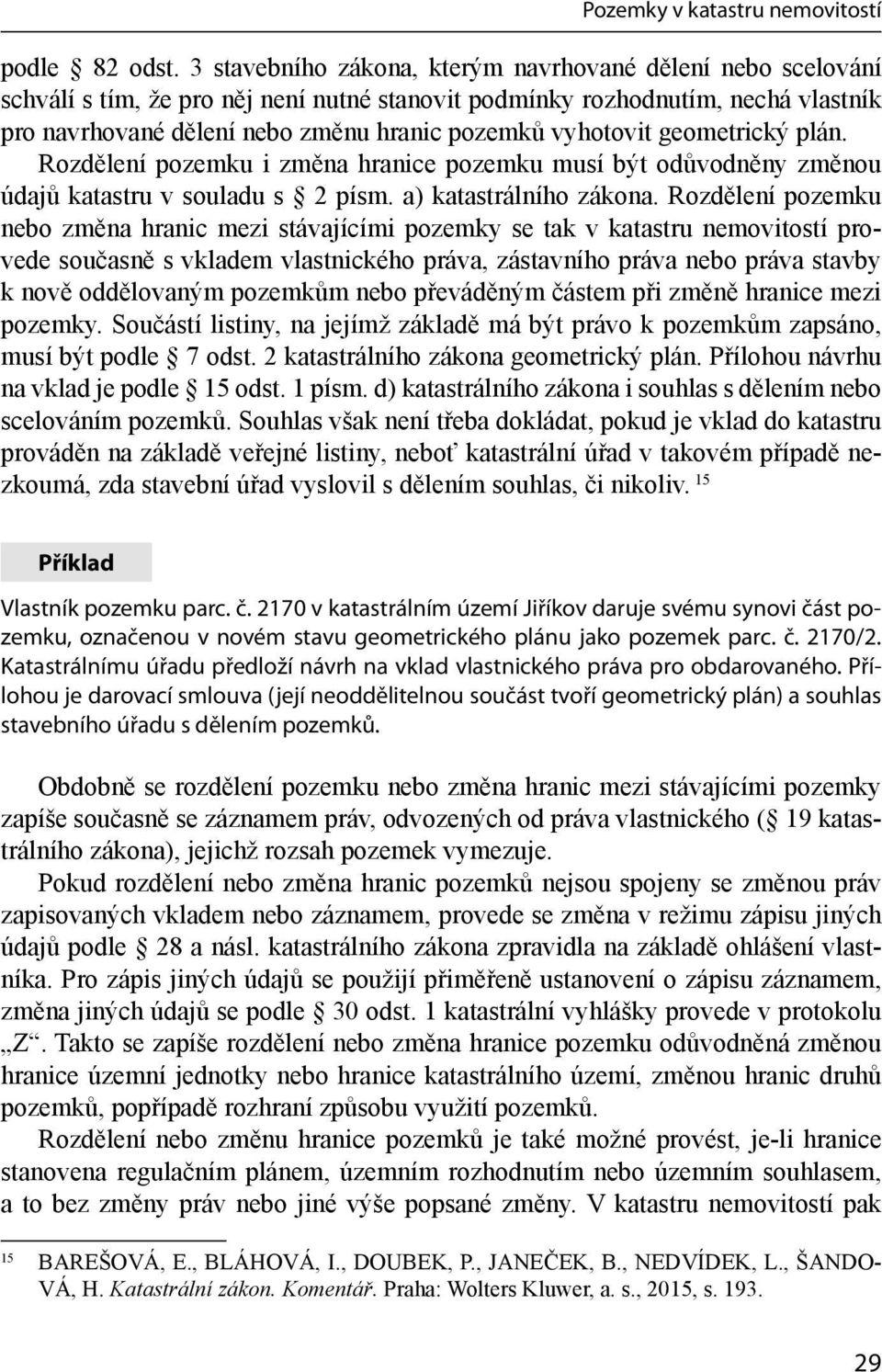 vyhotovit geometrický plán. Rozdělení pozemku i změna hranice pozemku musí být odůvodněny změnou údajů katastru v souladu s 2 písm. a) katastrálního zákona.