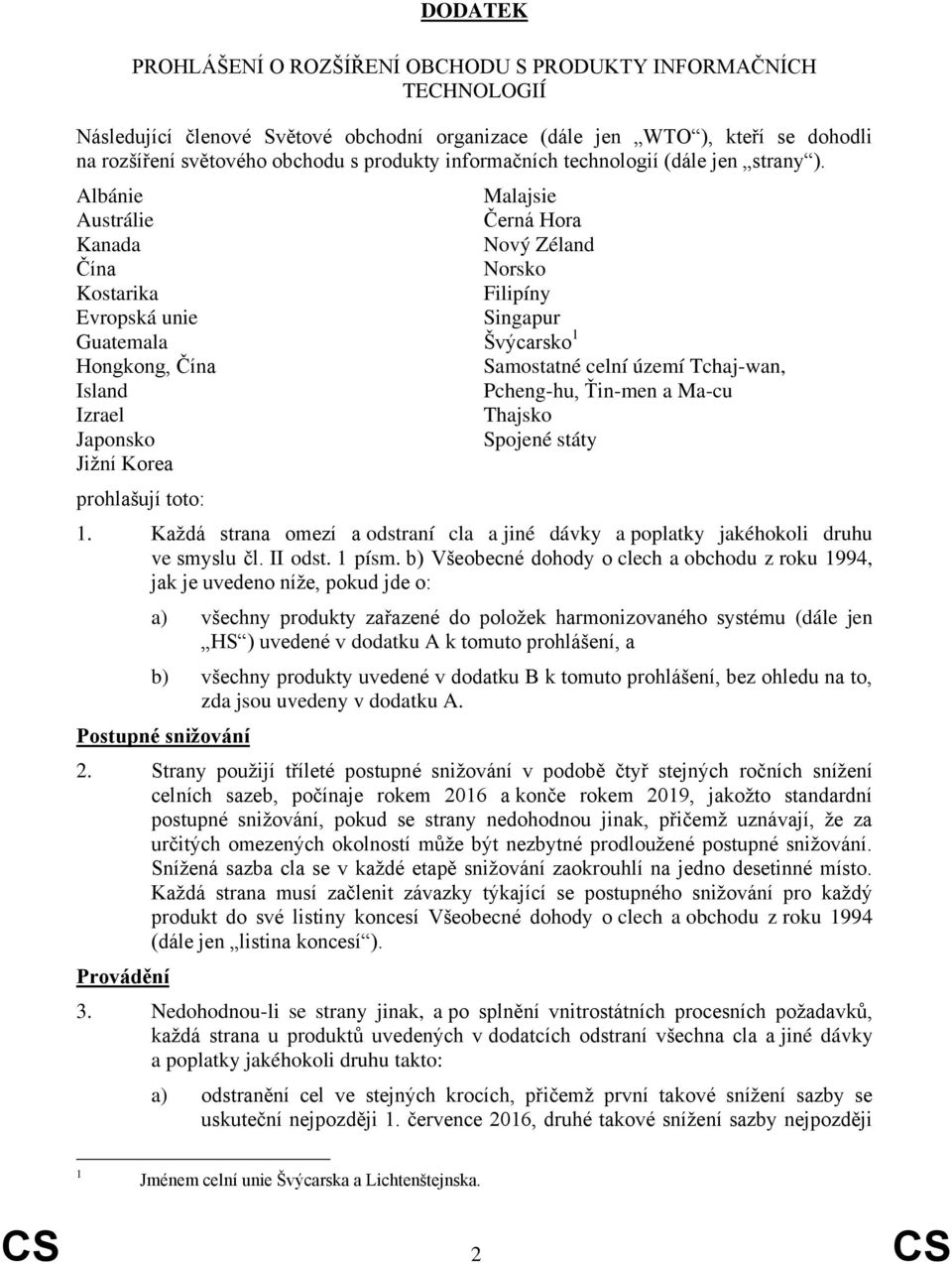 Albánie Malajsie Austrálie Černá Hora Kanada Nový Zéland Čína Norsko Kostarika Filipíny Evropská unie Singapur Guatemala Švýcarsko 1 Hongkong, Čína Island Samostatné celní území Tchaj-wan, Pcheng-hu,