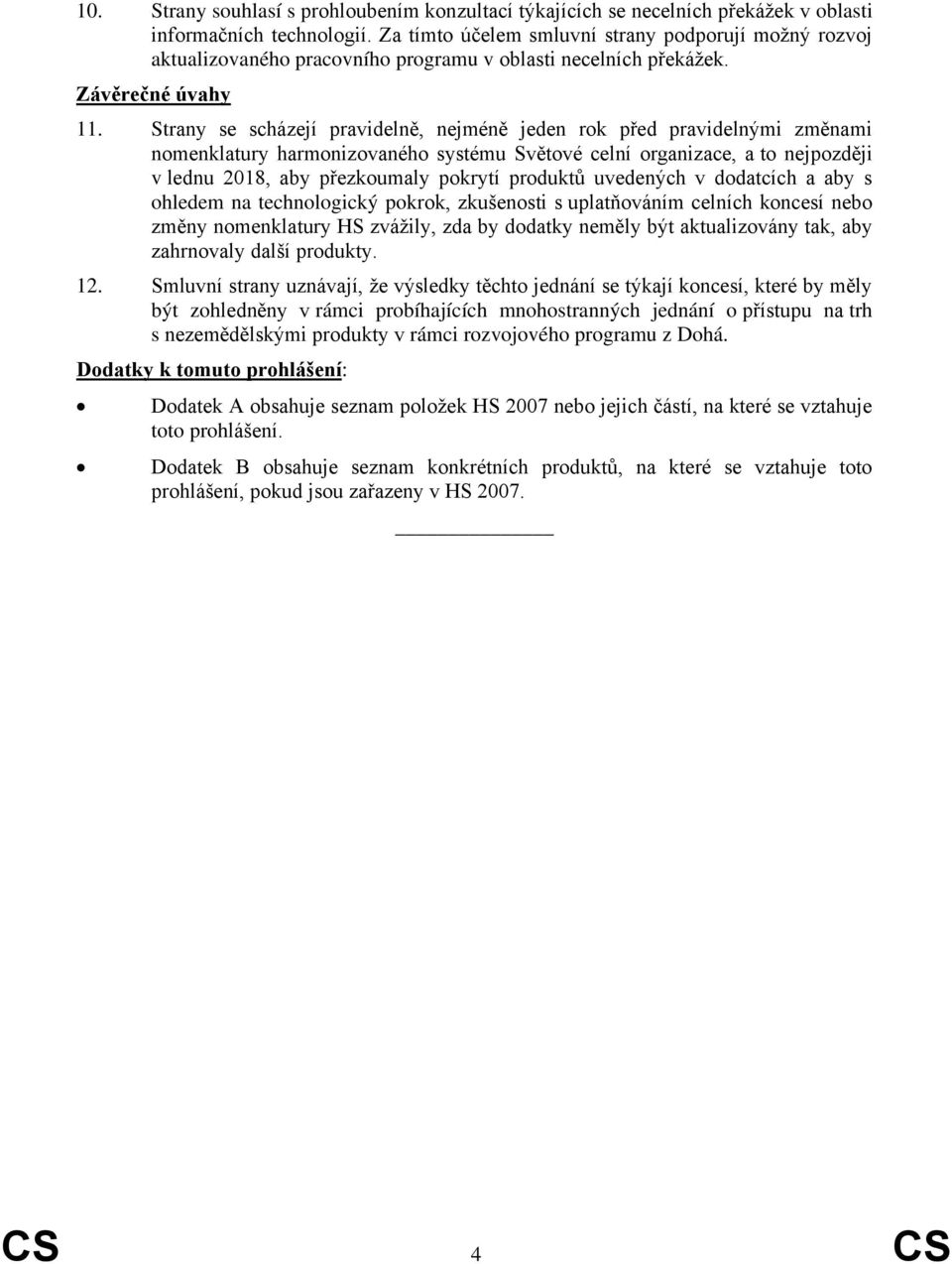 Strany se scházejí pravidelně, nejméně jeden rok před pravidelnými změnami nomenklatury harmonizovaného systému Světové celní organizace, a to nejpozději v lednu 2018, aby přezkoumaly pokrytí