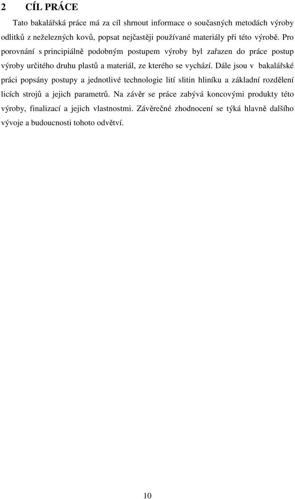 Pro porovnání s principiálně podobným postupem výroby byl zařazen do práce postup výroby určitého druhu plastů a materiál, ze kterého se vychází.