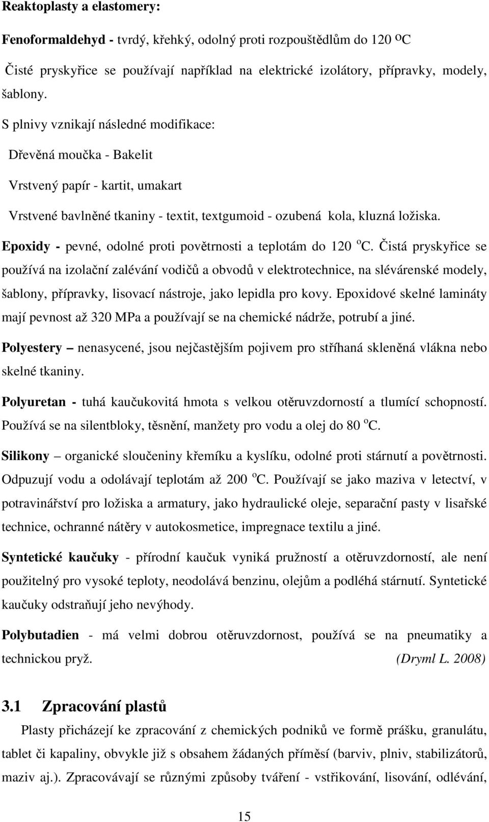 Epoxidy - pevné, odolné proti povětrnosti a teplotám do 120 o C.