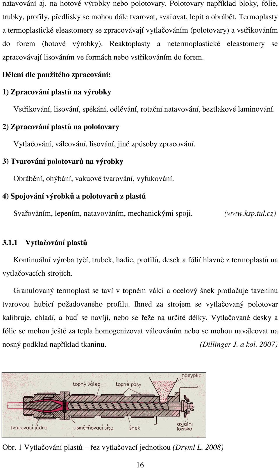 Reaktoplasty a netermoplastické eleastomery se zpracovávají lisováním ve formách nebo vstřikováním do forem.