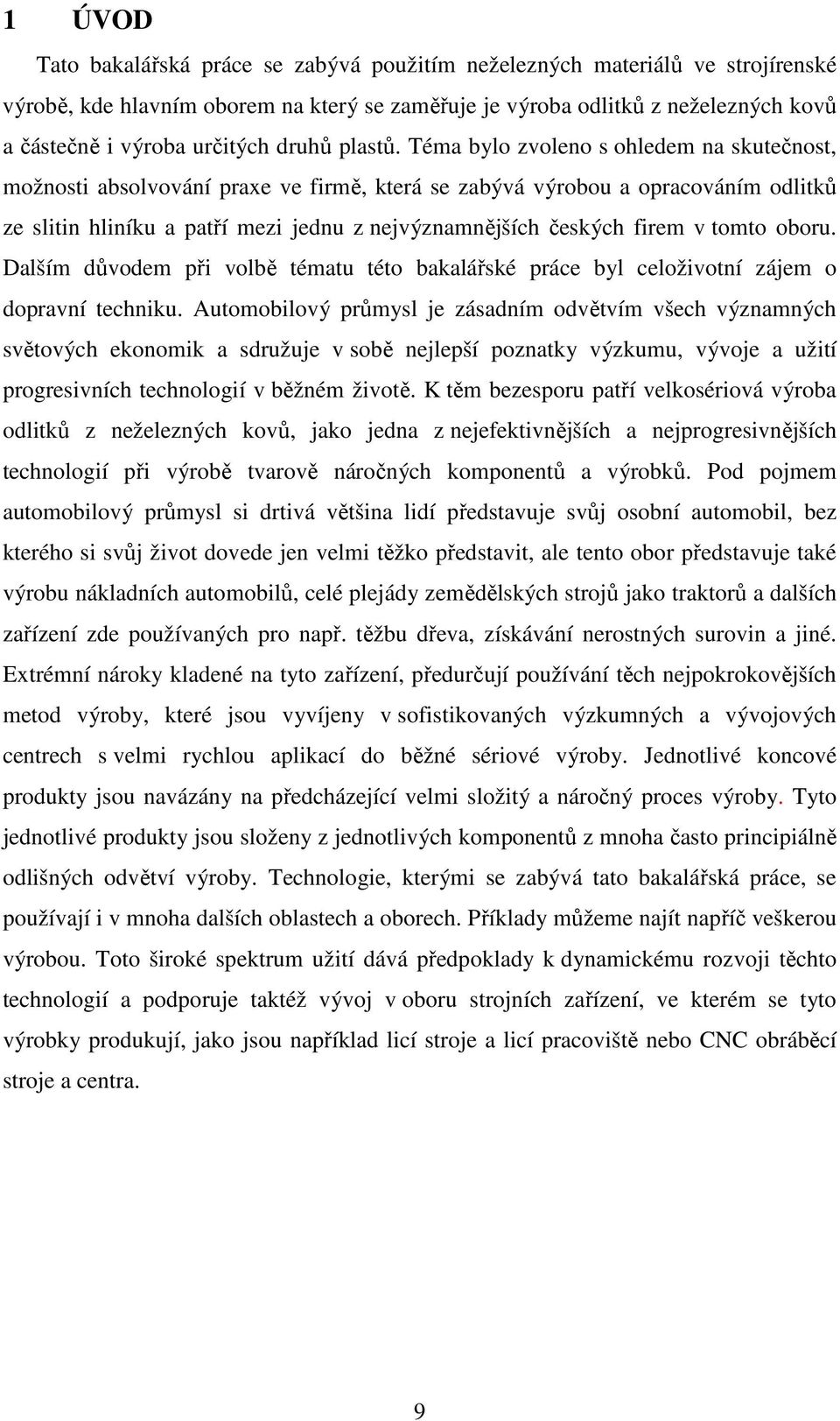 Téma bylo zvoleno s ohledem na skutečnost, možnosti absolvování praxe ve firmě, která se zabývá výrobou a opracováním odlitků ze slitin hliníku a patří mezi jednu z nejvýznamnějších českých firem v