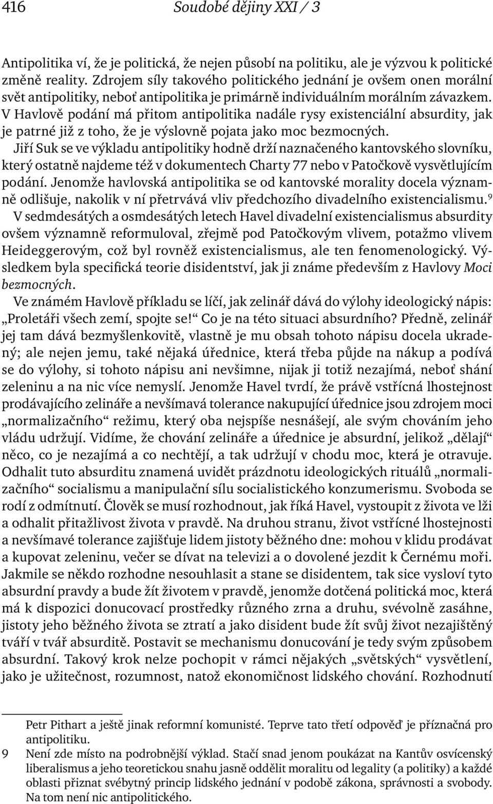 V Havlově podání má přitom antipolitika nadále rysy existenciální absurdity, jak je patrné již z toho, že je výslovně pojata jako moc bezmocných.