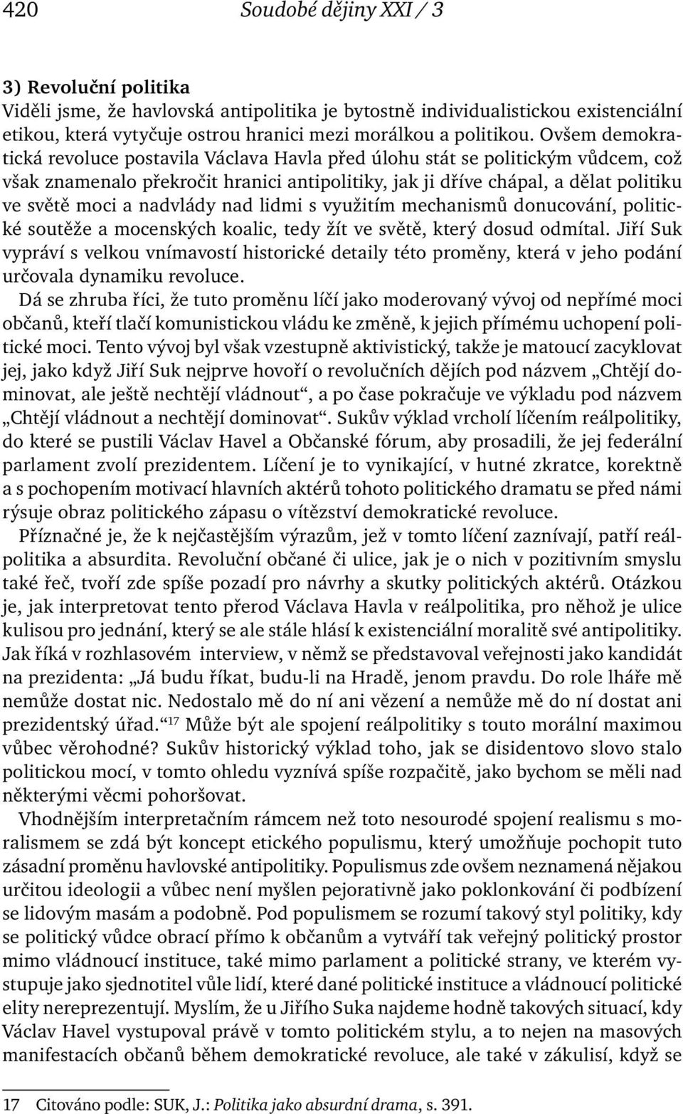 nadvlády nad lidmi s využitím mechanismů donucování, politické soutěže a mocenských koalic, tedy žít ve světě, který dosud odmítal.