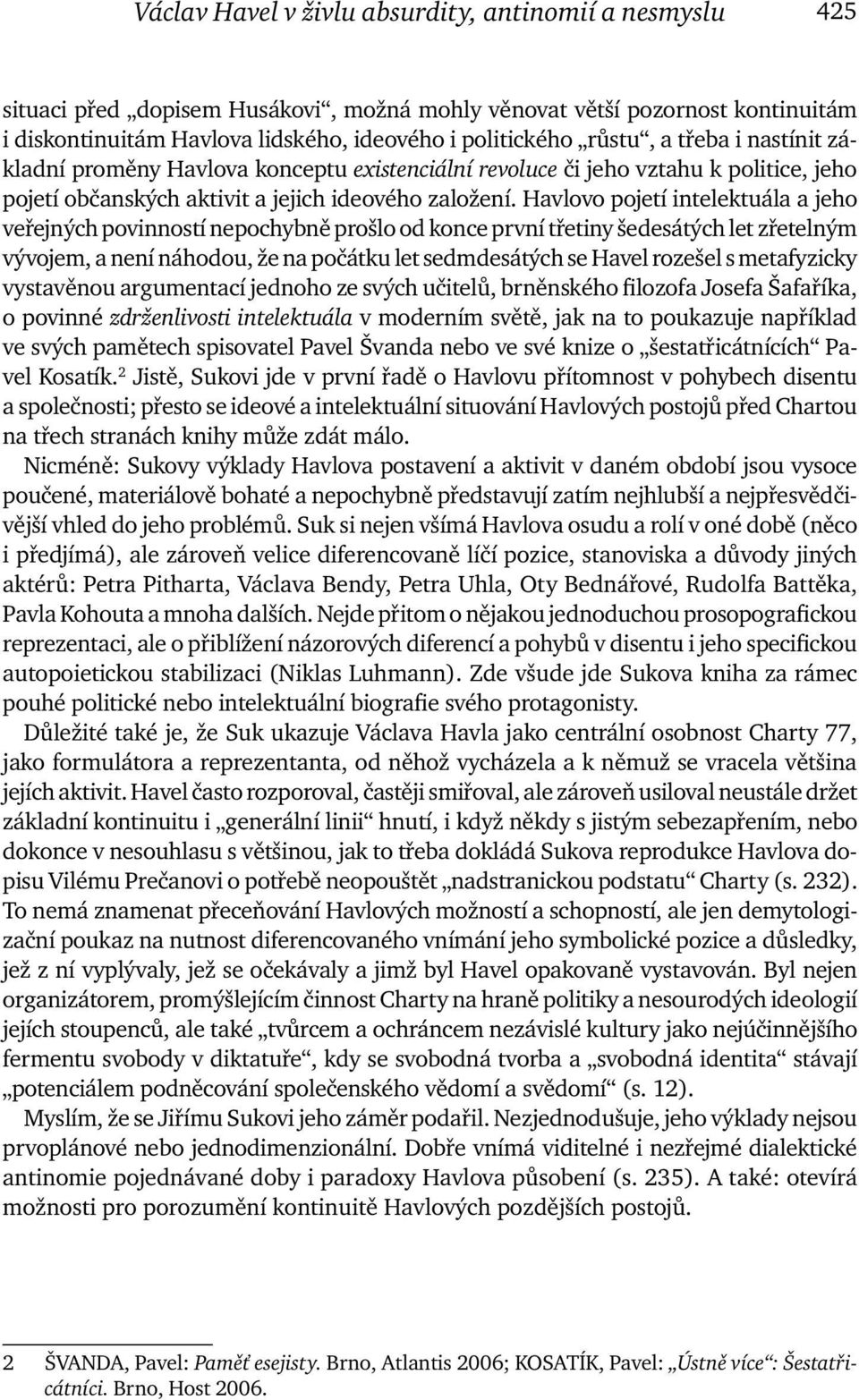 Havlovo pojetí intelektuála a jeho veřejných povinností nepochybně prošlo od konce první třetiny šedesátých let zřetelným vývojem, a není náhodou, že na počátku let sedmdesátých se Havel rozešel s