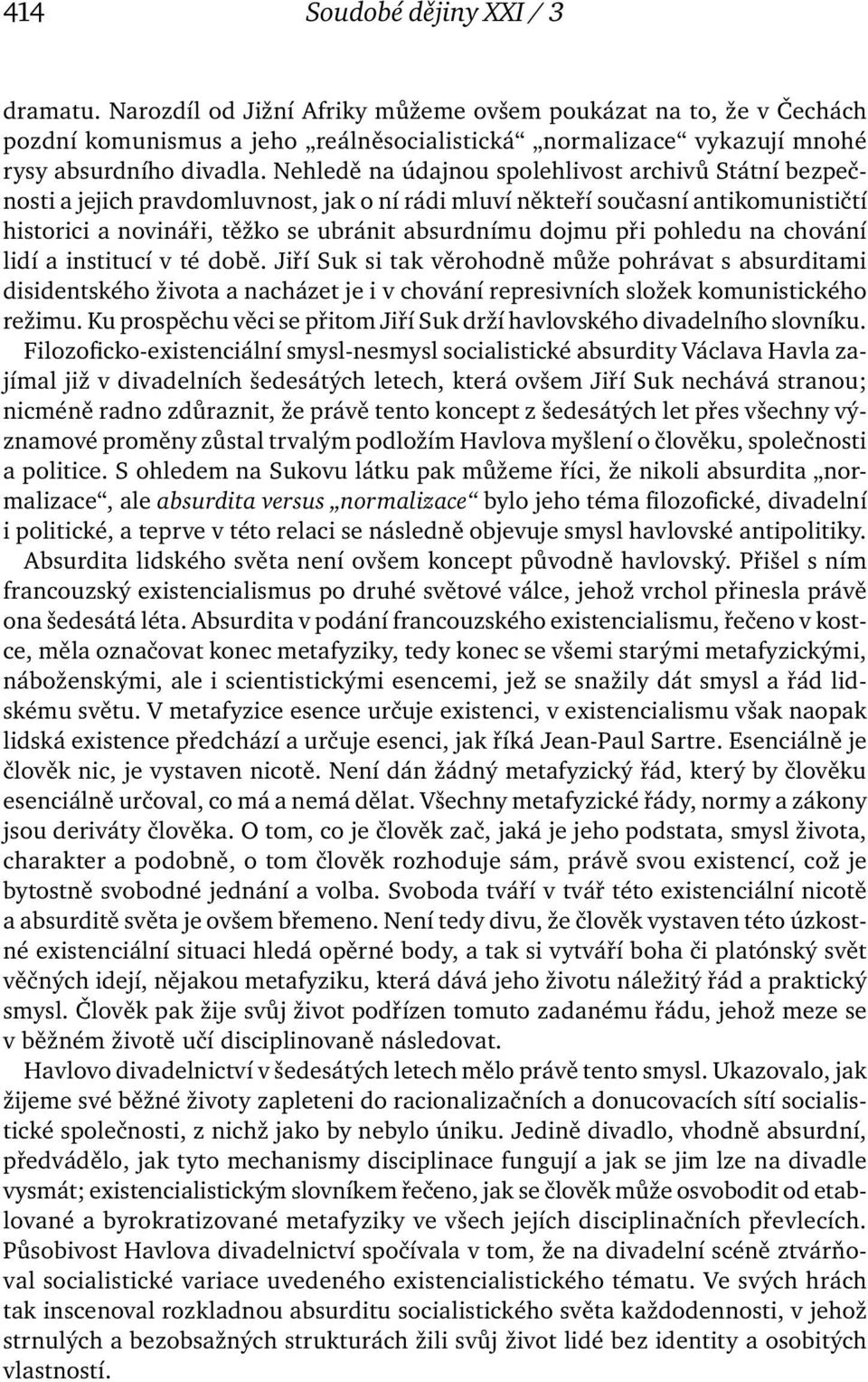 pohledu na chování lidí a institucí v té době. Jiří Suk si tak věrohodně může pohrávat s absurditami disidentského života a nacházet je i v chování represivních složek komunistického režimu.