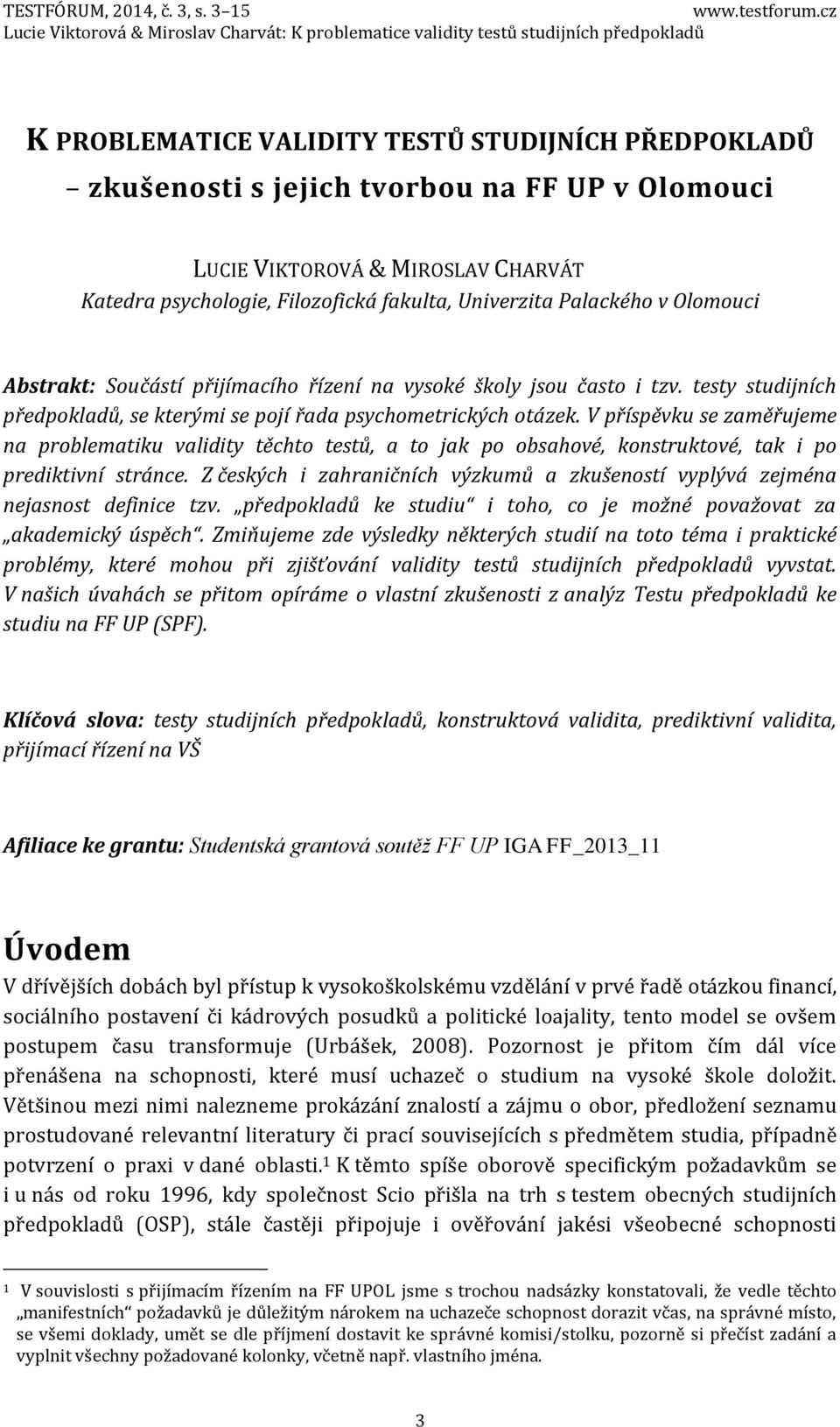 V příspěvku se zaměřujeme na problematiku validity těchto testů, a to jak po obsahové, konstruktové, tak i po prediktivní stránce.
