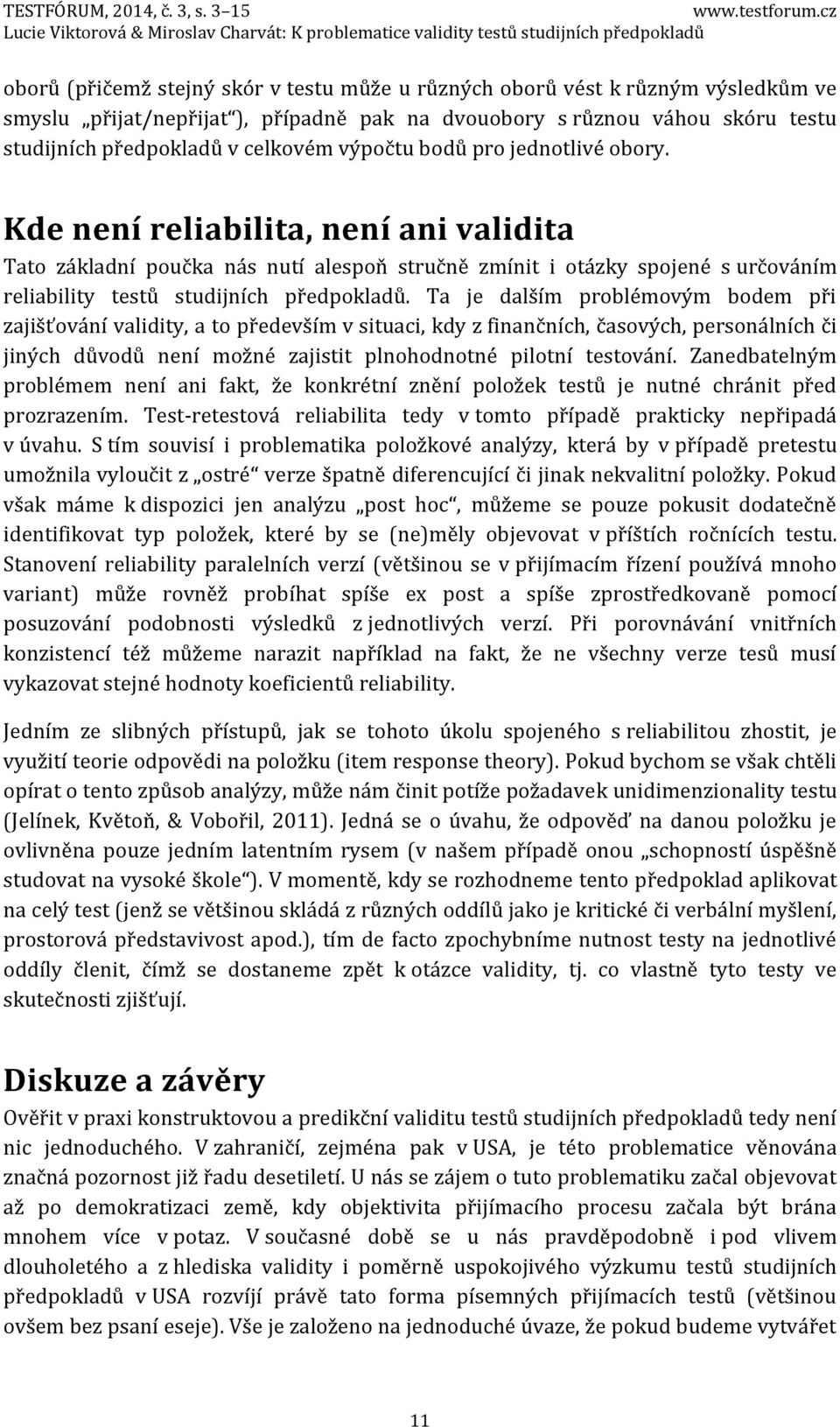 Ta je dalším problémovým bodem při zajišťování validity, a to především v situaci, kdy z finančních, časových, personálních či jiných důvodů není možné zajistit plnohodnotné pilotní testování.