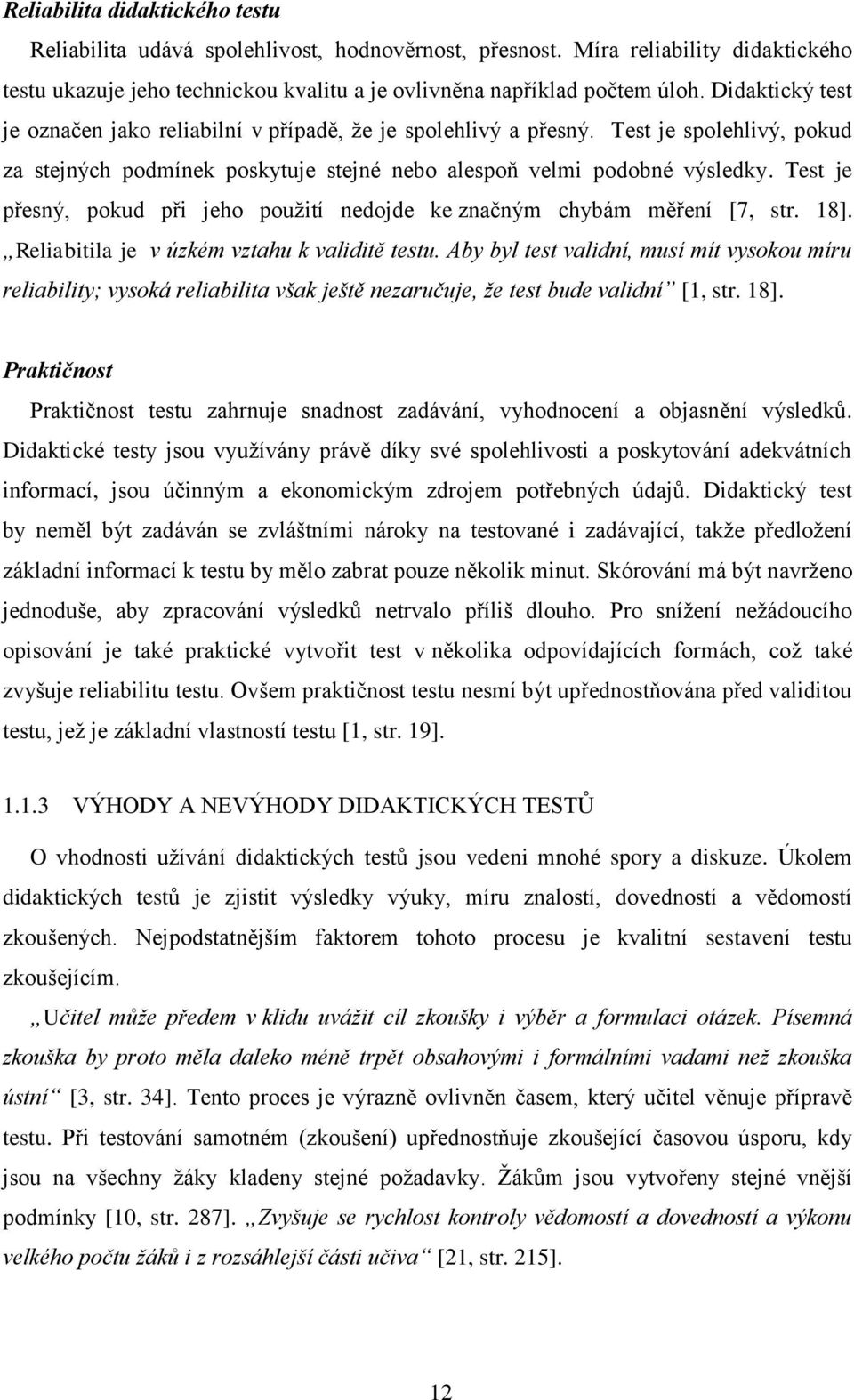 Test je přesný, pokud při jeho použití nedojde ke značným chybám měření [7, str. 18]. Reliabitila je v úzkém vztahu k validitě testu.