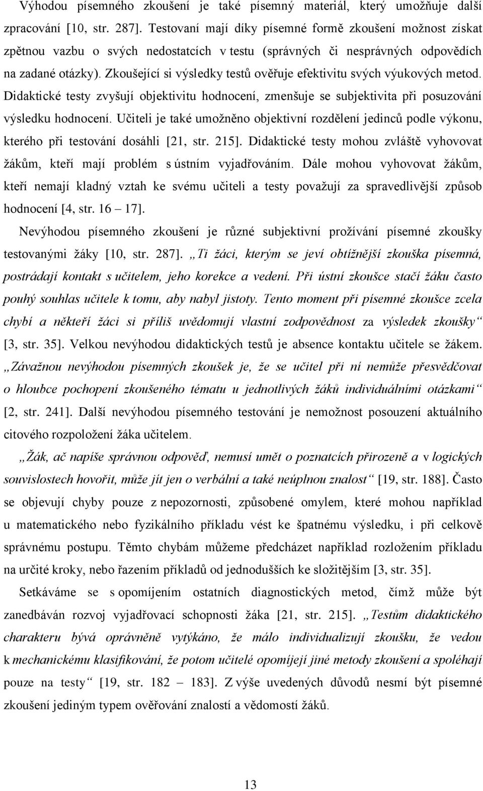 Zkoušející si výsledky testů ověřuje efektivitu svých výukových metod. Didaktické testy zvyšují objektivitu hodnocení, zmenšuje se subjektivita při posuzování výsledku hodnocení.