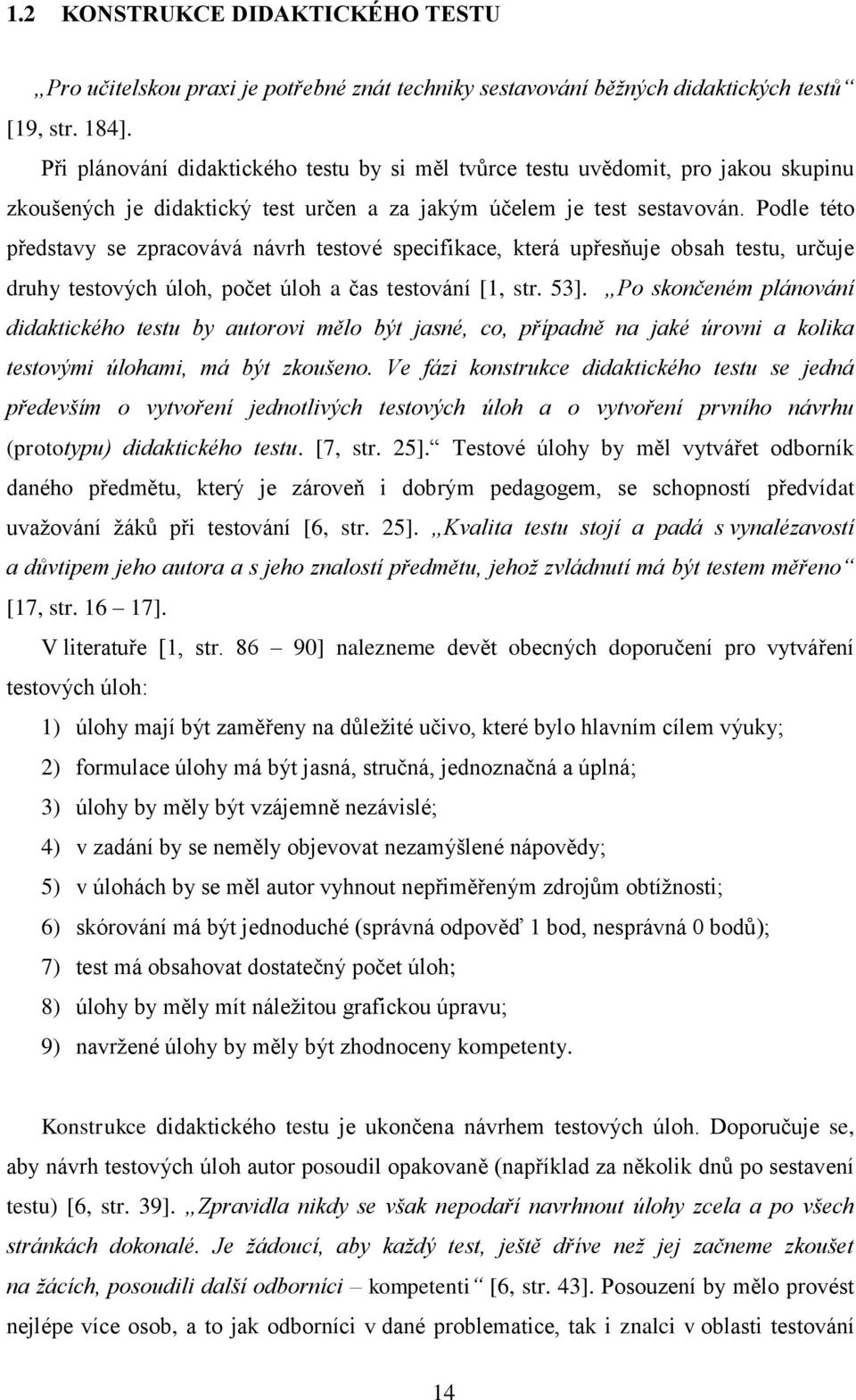 Podle této představy se zpracovává návrh testové specifikace, která upřesňuje obsah testu, určuje druhy testových úloh, počet úloh a čas testování [1, str. 53].