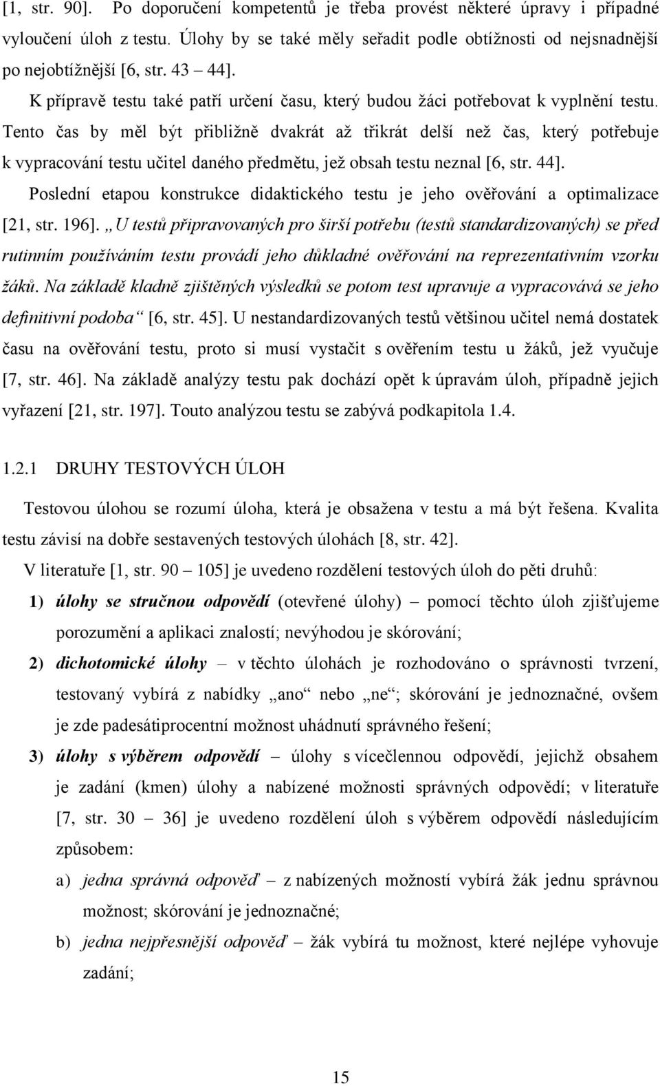 Tento čas by měl být přibližně dvakrát až třikrát delší než čas, který potřebuje k vypracování testu učitel daného předmětu, jež obsah testu neznal [6, str. 44].