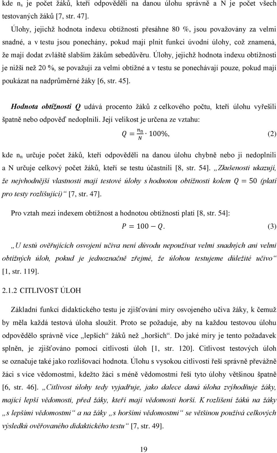 žákům sebedůvěru. Úlohy, jejichž hodnota indexu obtížnosti je nižší než 20 %, se považují za velmi obtížné a v testu se ponechávají pouze, pokud mají poukázat na nadprůměrné žáky [6, str. 45].