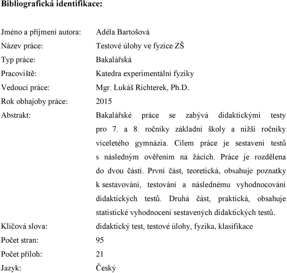 Cílem práce je sestavení testů s následným ověřením na žácích. Práce je rozdělena do dvou částí.