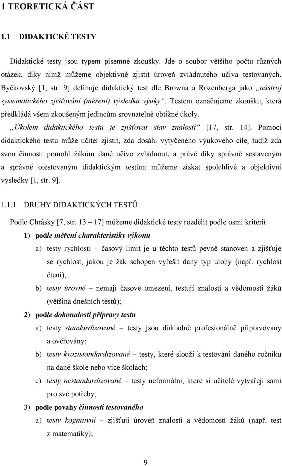 Testem označujeme zkoušku, která předkládá všem zkoušeným jedincům srovnatelně obtížné úkoly. Úkolem didaktického testu je zjišťovat stav znalostí [17, str. 14].