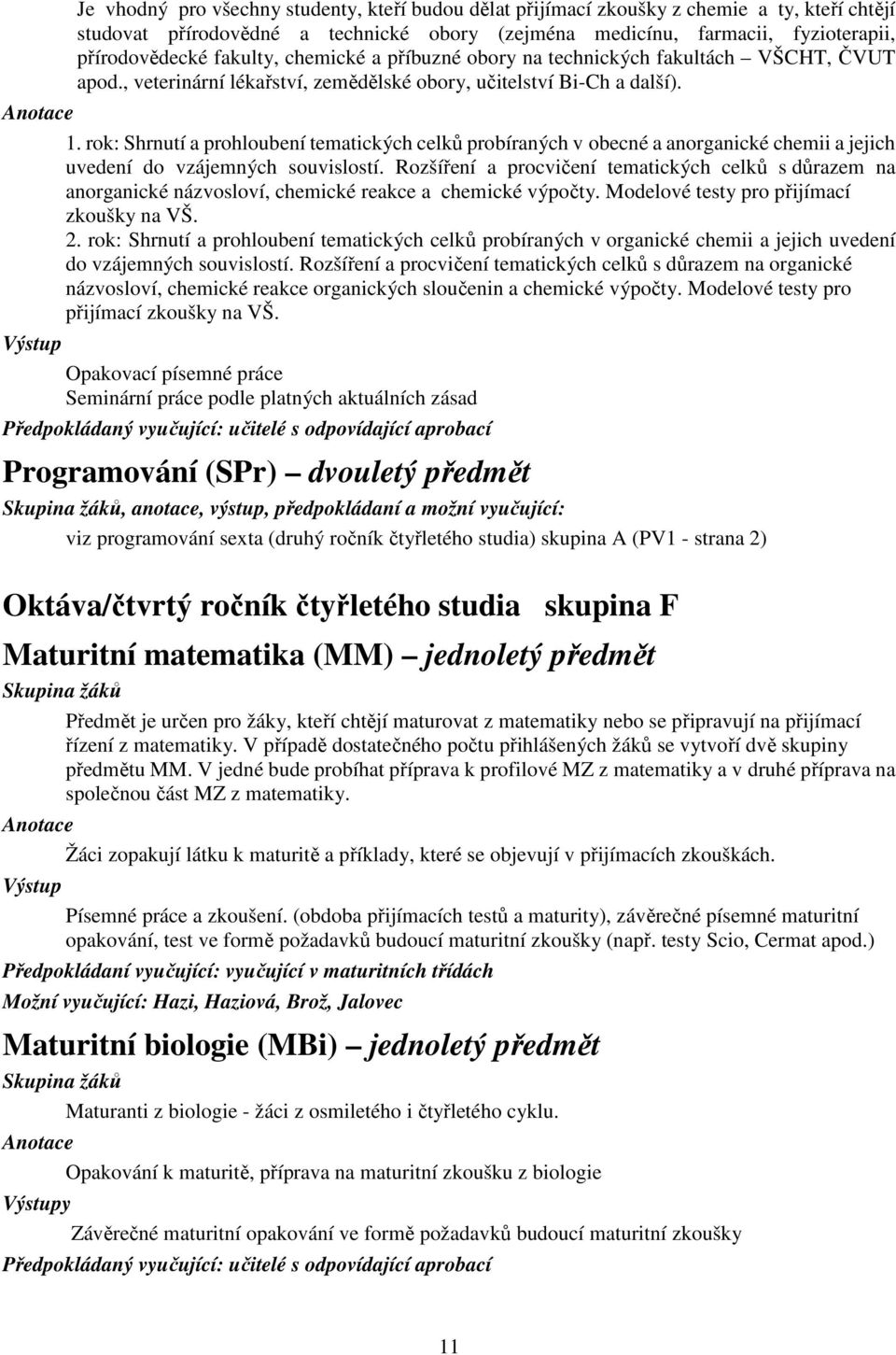 rok: Shrnutí a prohloubení tematických celků probíraných v obecné a anorganické chemii a jejich uvedení do vzájemných souvislostí.