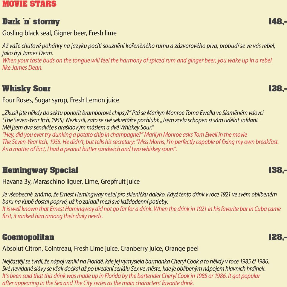 Whisky Sour 138,- Four Roses, Sugar syrup, Fresh Lemon juice Zkusil jste někdy do sektu ponořit bramborové chipsy? Ptá se Marilyn Monroe Toma Ewella ve Slaměném vdovci (The Seven-Year Itch, 1955).