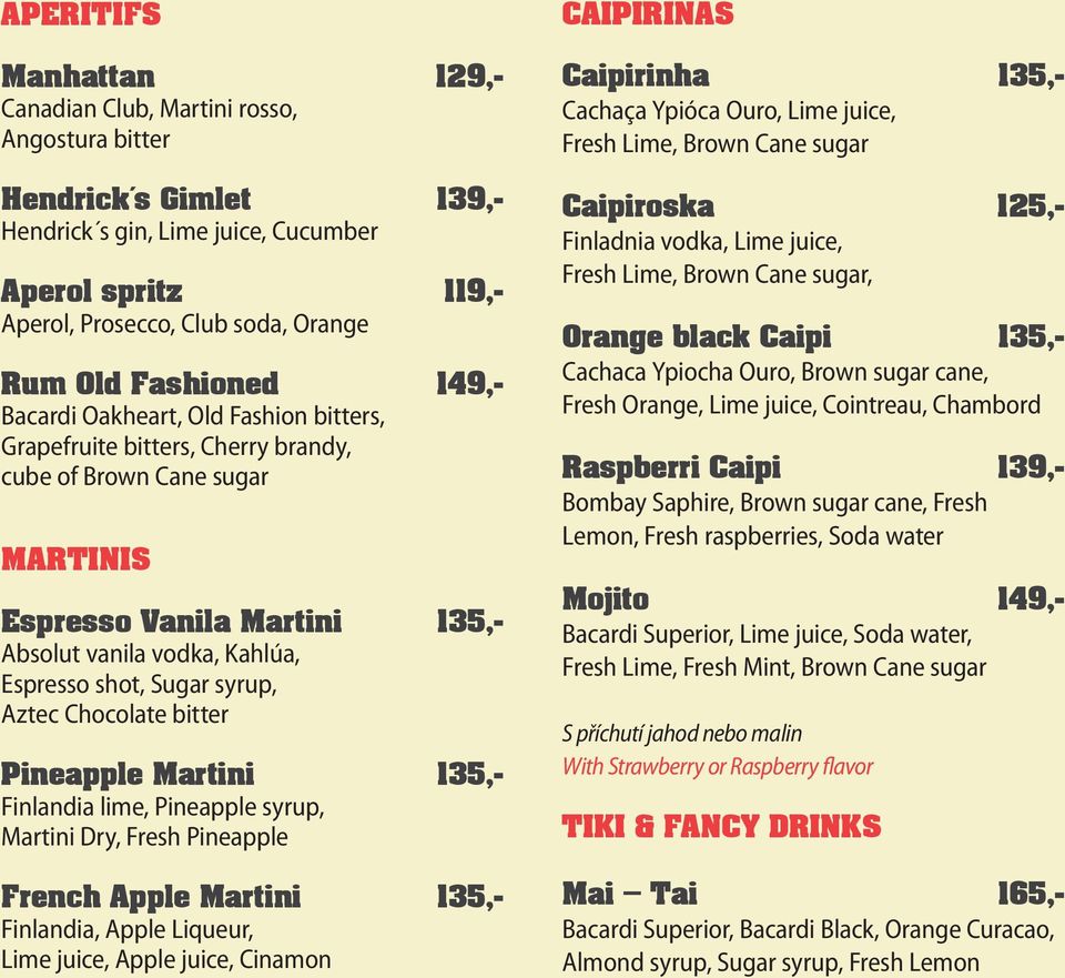 Sugar syrup, Aztec Chocolate bitter Pineapple Martini 135,- Finlandia lime, Pineapple syrup, Martini Dry, Fresh Pineapple French Apple Martini 135,- Finlandia, Apple Liqueur, Lime juice, Apple juice,