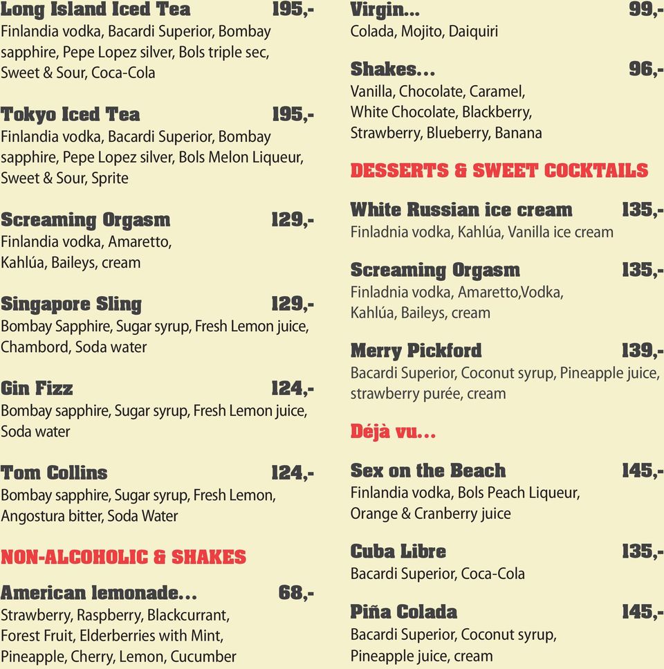 syrup, Fresh Lemon juice, Chambord, Soda water Gin Fizz 124,- Bombay sapphire, Sugar syrup, Fresh Lemon juice, Soda water Tom Collins 124,- Bombay sapphire, Sugar syrup, Fresh Lemon, Angostura