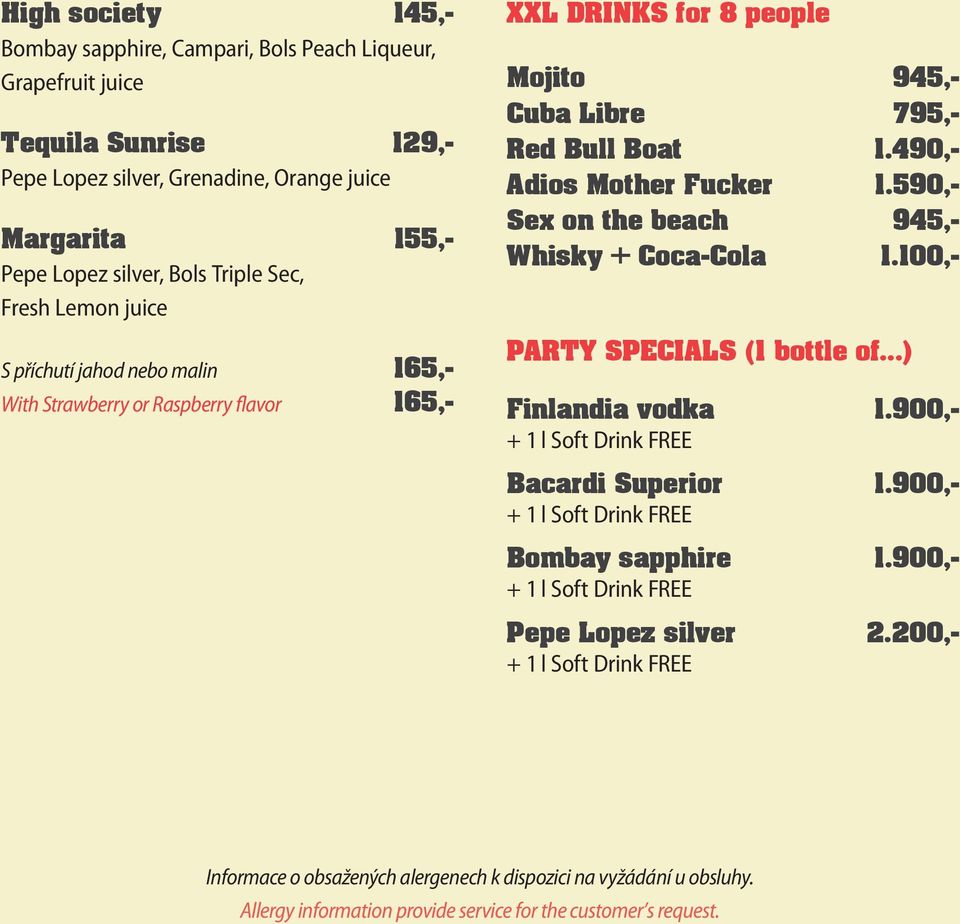 590,- Sex on the beach 945,- Whisky + Coca-Cola 1.100,- PARTY SPECIALS (1 bottle of...) Finlandia vodka 1.900,- + 1 l Soft Drink FREE Bacardi Superior 1.900,- + 1 l Soft Drink FREE Bombay sapphire 1.