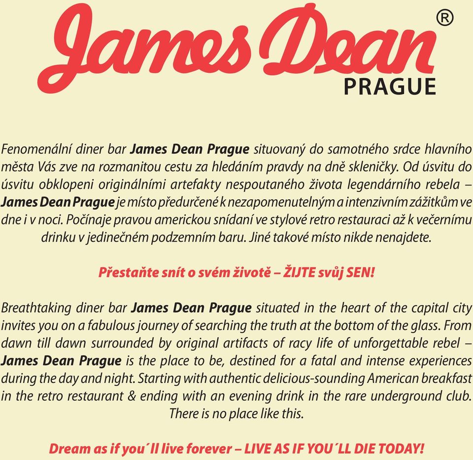 Počínaje pravou americkou snídaní ve stylové retro restauraci až k večernímu drinku v jedinečném podzemním baru. Jiné takové místo nikde nenajdete. Přestaňte snít o svém životě ŽIJTE svůj SEN!