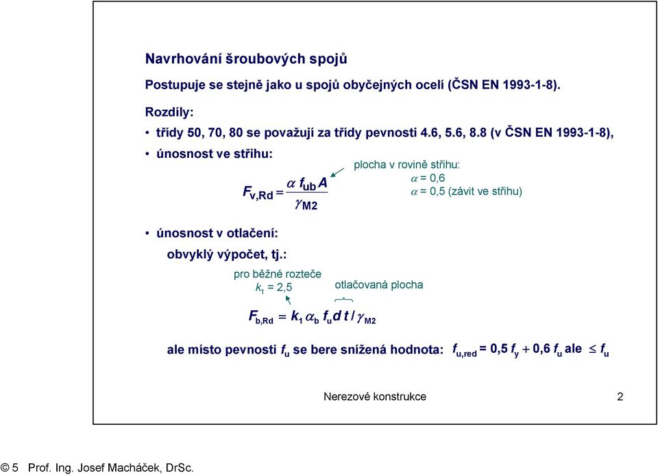 8 (v ČSN EN 1993-1-8), únosnost ve střihu: plocha v rovině střihu: α fuba α = 0,6 F v,rd = α = 0,5 (závit ve střihu) γ M2