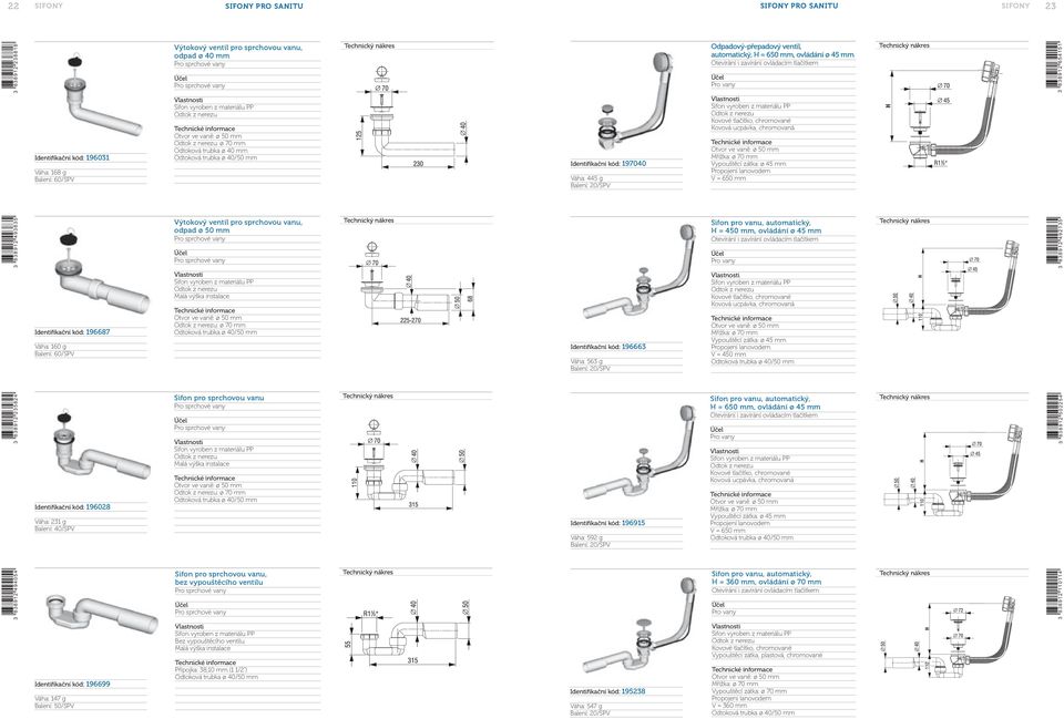 Propojení lanovodem V = 650 mm 3 838912 493835 Výtokový ventil pro sprchovou vanu, odpad ø 50 mm Sifon pro vanu, automatický, H = 450 mm, ovládání ø 45 mm Otevírání i zavírání ovládacím tlačítkem 3