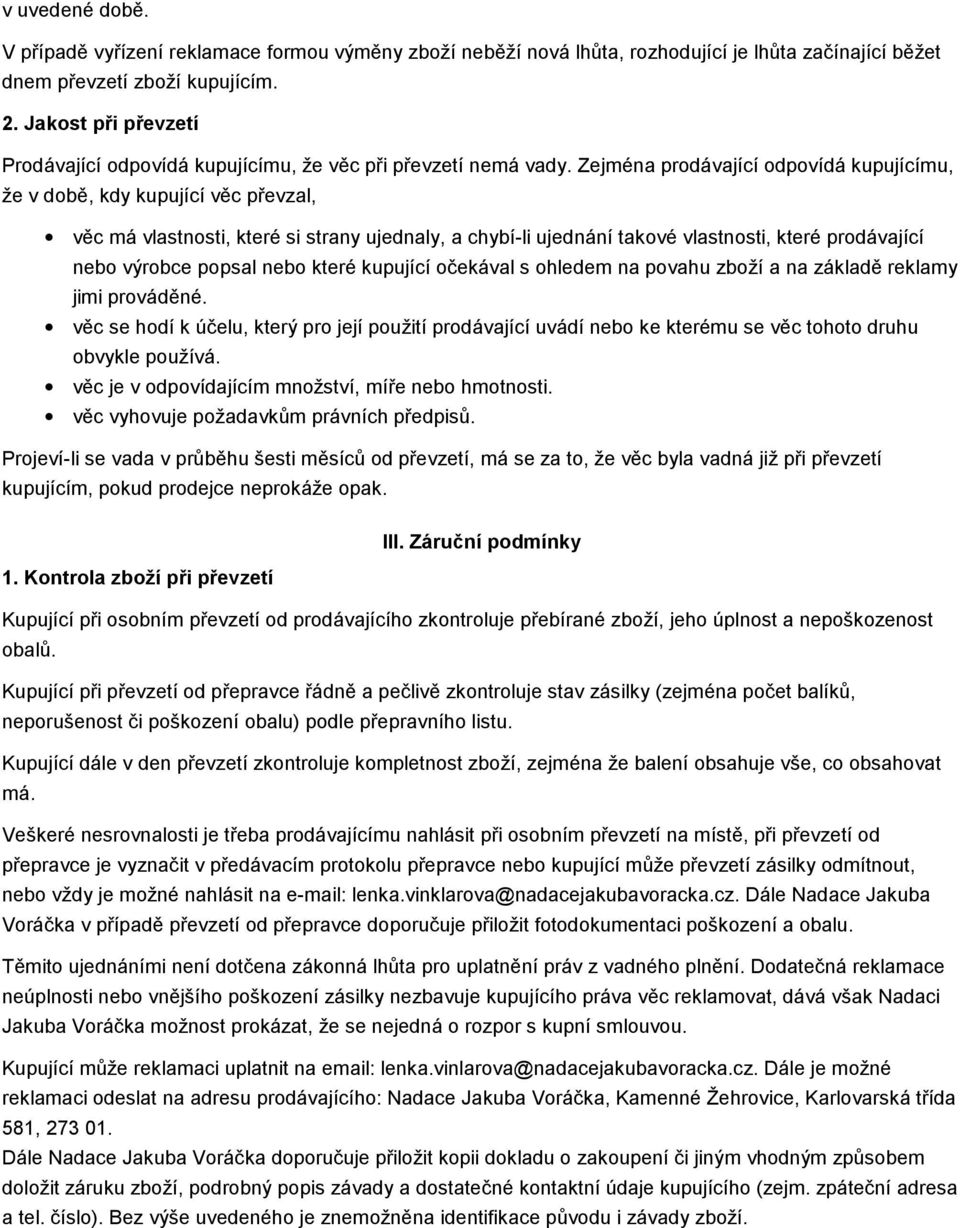 Zejména prodávající odpovídá kupujícímu, že v době, kdy kupující věc převzal, věc má vlastnosti, které si strany ujednaly, a chybí-li ujednání takové vlastnosti, které prodávající nebo výrobce popsal