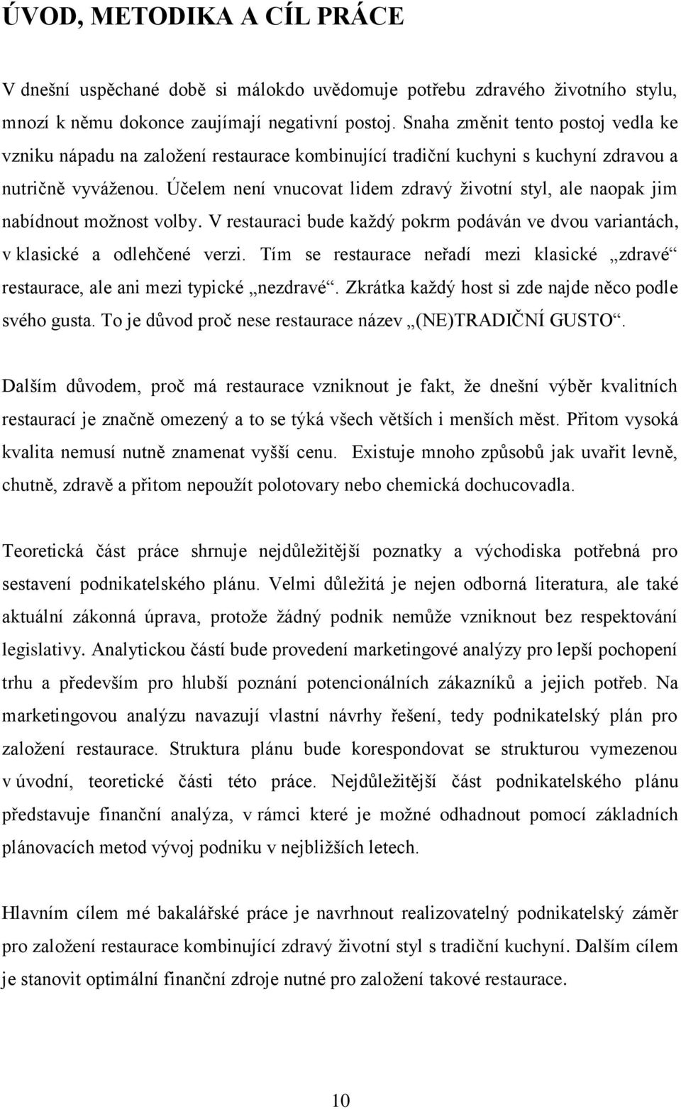 Účelem není vnucovat lidem zdravý životní styl, ale naopak jim nabídnout možnost volby. V restauraci bude každý pokrm podáván ve dvou variantách, v klasické a odlehčené verzi.