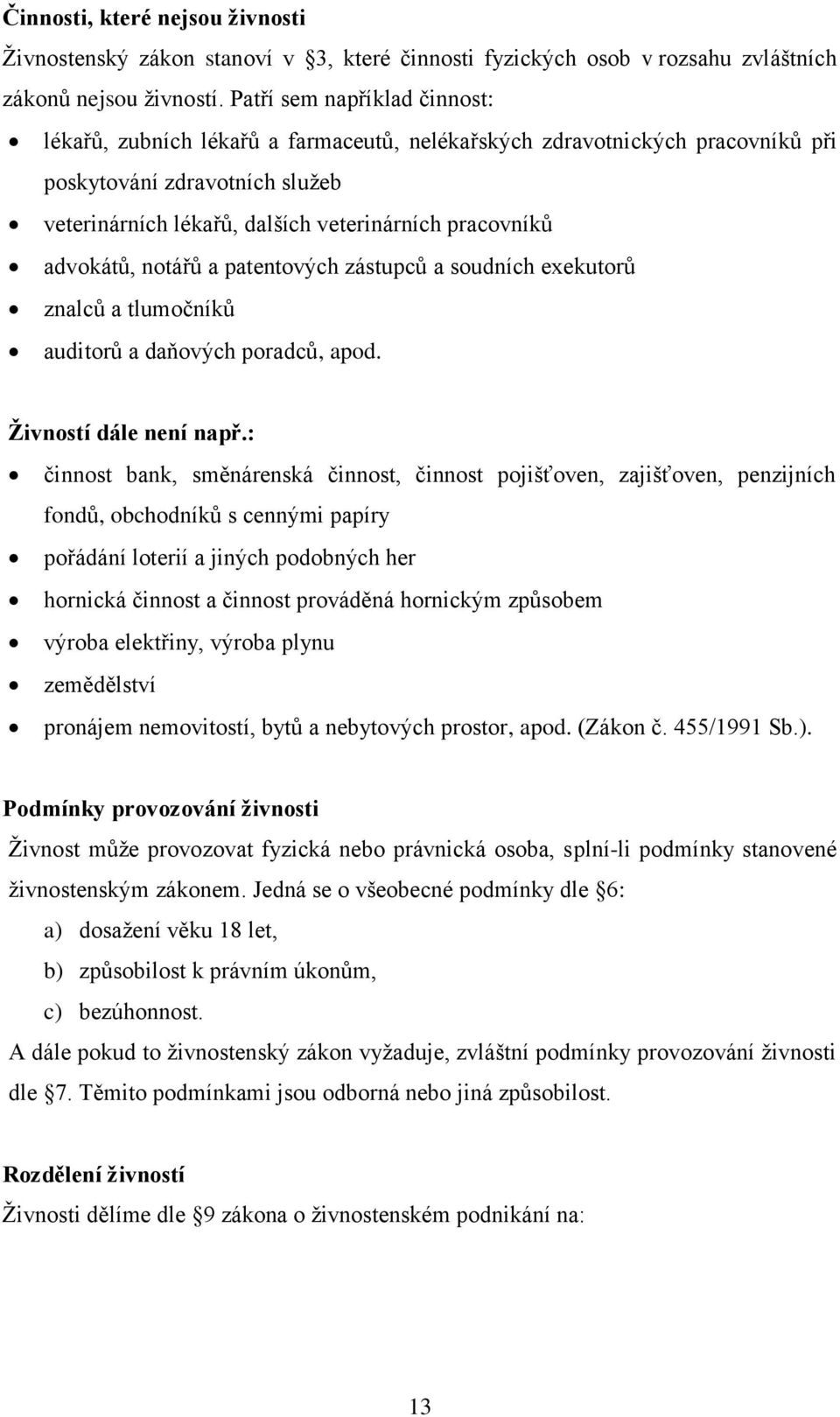 advokátů, notářů a patentových zástupců a soudních exekutorů znalců a tlumočníků auditorů a daňových poradců, apod. Živností dále není např.