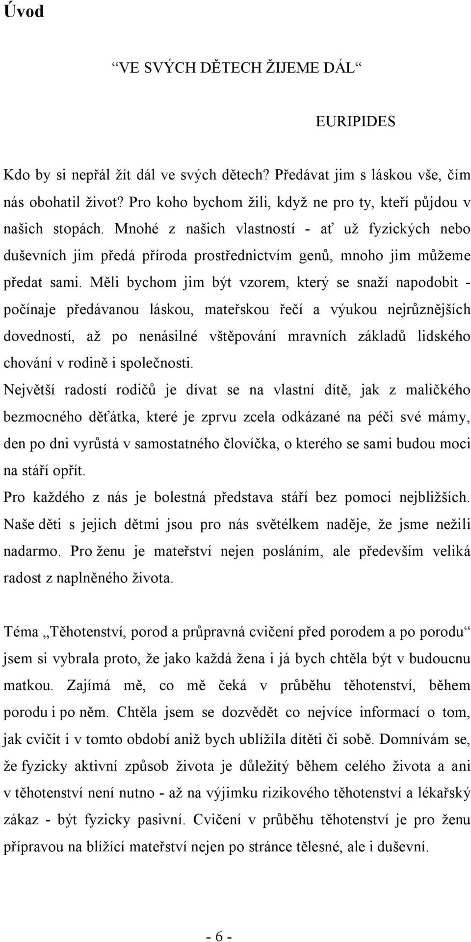 Měli bychom jim být vzorem, který se snaží napodobit - počínaje předávanou láskou, mateřskou řečí a výukou nejrůznějších dovedností, až po nenásilné vštěpování mravních základů lidského chování v