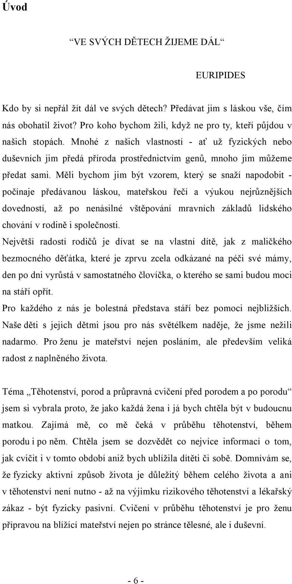 Měli bychom jim být vzorem, který se snaží napodobit - počínaje předávanou láskou, mateřskou řečí a výukou nejrůznějších dovedností, až po nenásilné vštěpování mravních základů lidského chování v