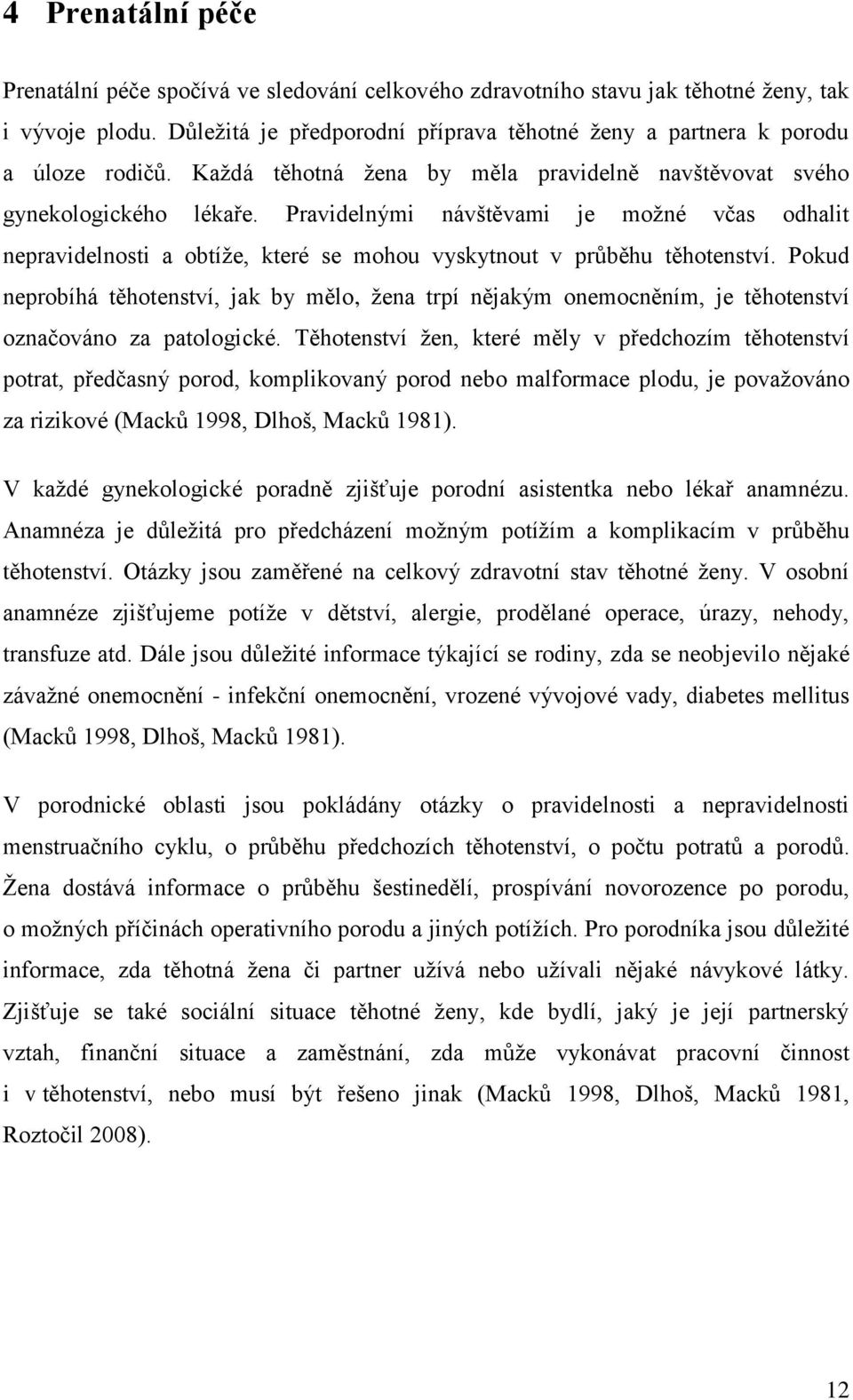 Pravidelnými návštěvami je možné včas odhalit nepravidelnosti a obtíže, které se mohou vyskytnout v průběhu těhotenství.